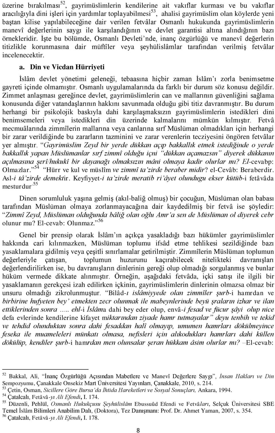 İşte bu bölümde, Osmanlı Devleti nde, inanç özgürlüğü ve manevî değerlerin titizlikle korunmasına dair müftîler veya şeyhülislâmlar tarafından verilmiş fetvâlar incelenecektir. a.