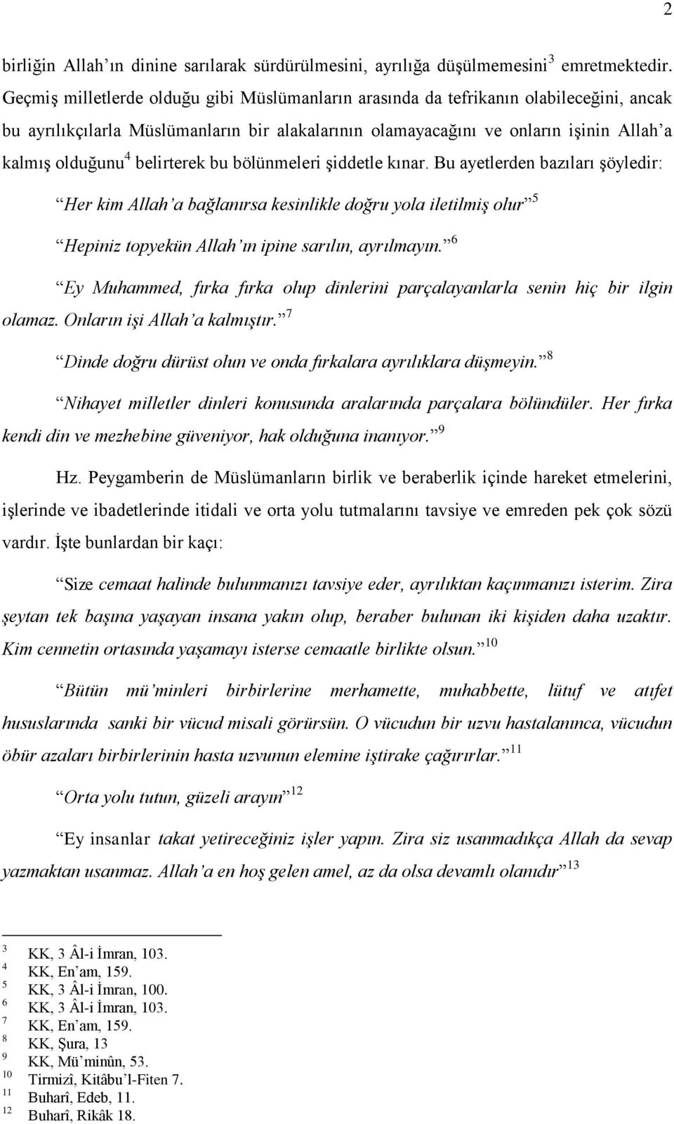 belirterek bu bölünmeleri şiddetle kınar. Bu ayetlerden bazıları şöyledir: Her kim Allah a bağlanırsa kesinlikle doğru yola iletilmiş olur 5 Hepiniz topyekün Allah ın ipine sarılın, ayrılmayın.