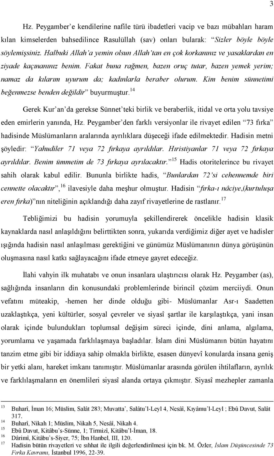 Fakat buna rağmen, bazen oruç tutar, bazen yemek yerim; namaz da kılarım uyurum da; kadınlarla beraber olurum. Kim benim sünnetimi beğenmezse benden değildir buyurmuştur.