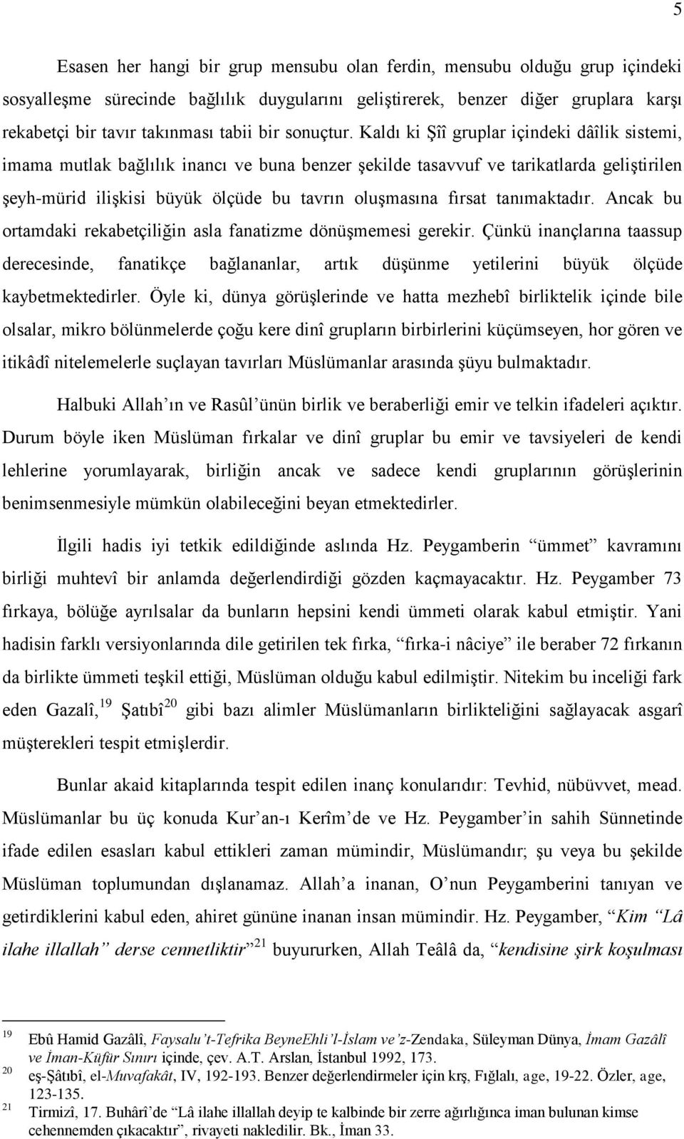 Kaldı ki Şîî gruplar içindeki dâîlik sistemi, imama mutlak bağlılık inancı ve buna benzer şekilde tasavvuf ve tarikatlarda geliştirilen şeyh-mürid ilişkisi büyük ölçüde bu tavrın oluşmasına fırsat