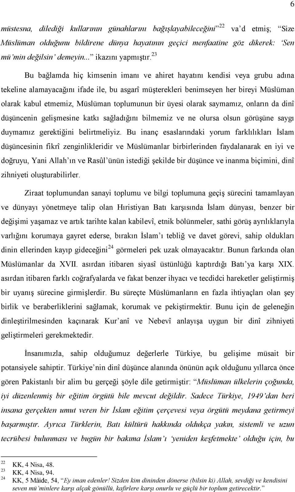 23 Bu bağlamda hiç kimsenin imanı ve ahiret hayatını kendisi veya grubu adına tekeline alamayacağını ifade ile, bu asgarî müşterekleri benimseyen her bireyi Müslüman olarak kabul etmemiz, Müslüman