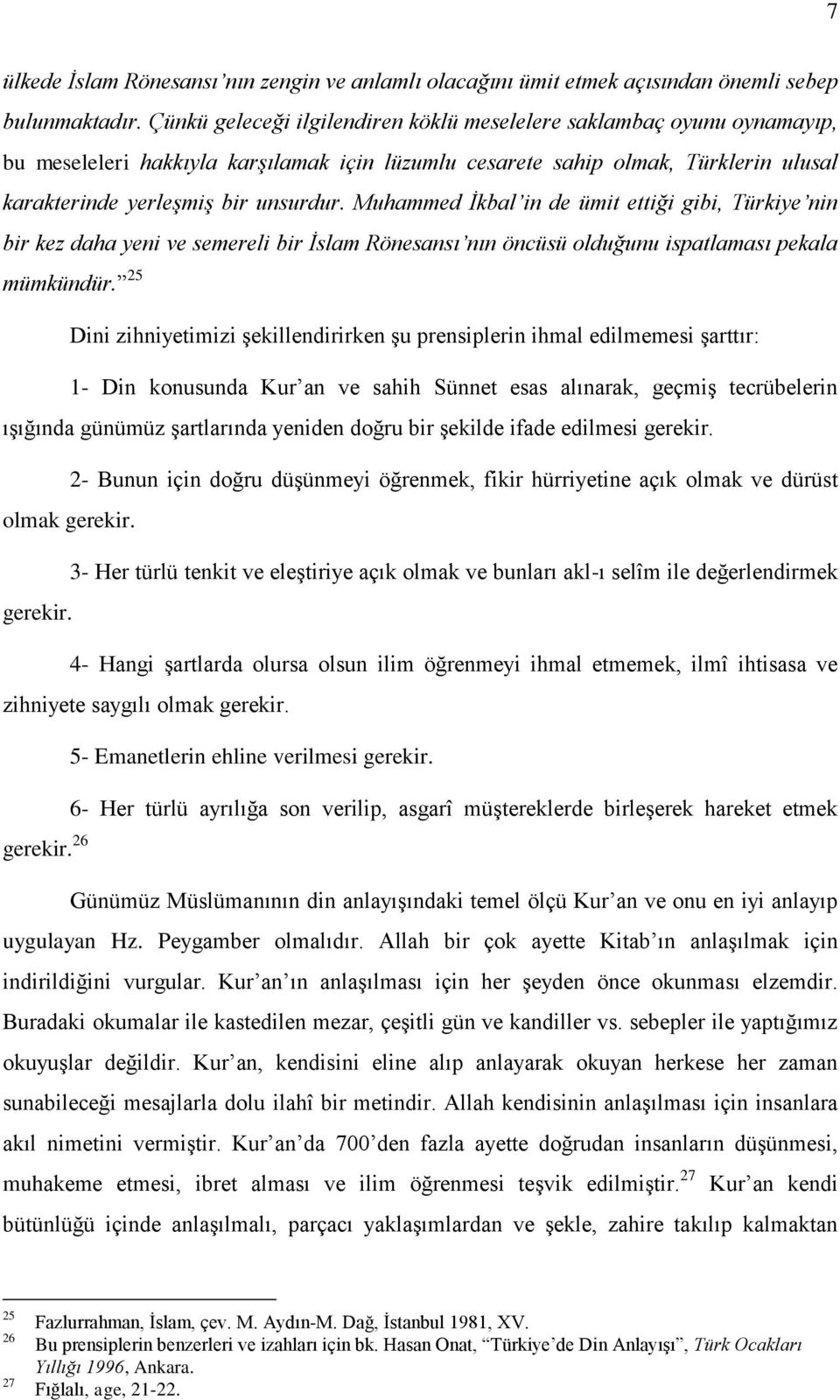 Muhammed İkbal in de ümit ettiği gibi, Türkiye nin bir kez daha yeni ve semereli bir İslam Rönesansı nın öncüsü olduğunu ispatlaması pekala mümkündür.