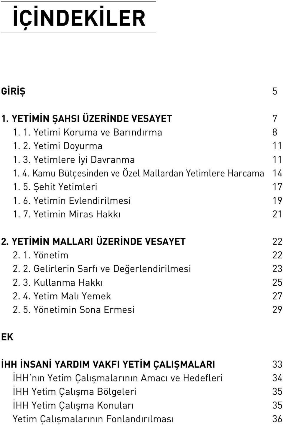 YETİMİN MALLARI ÜZERİNDE VESAYET 22 2. 1. Yönetim 22 2. 2. Gelirlerin Sarfı ve Değerlendirilmesi 23 2. 3. Kullanma Hakkı 25 2. 4. Yetim Malı Yemek 27 2. 5.