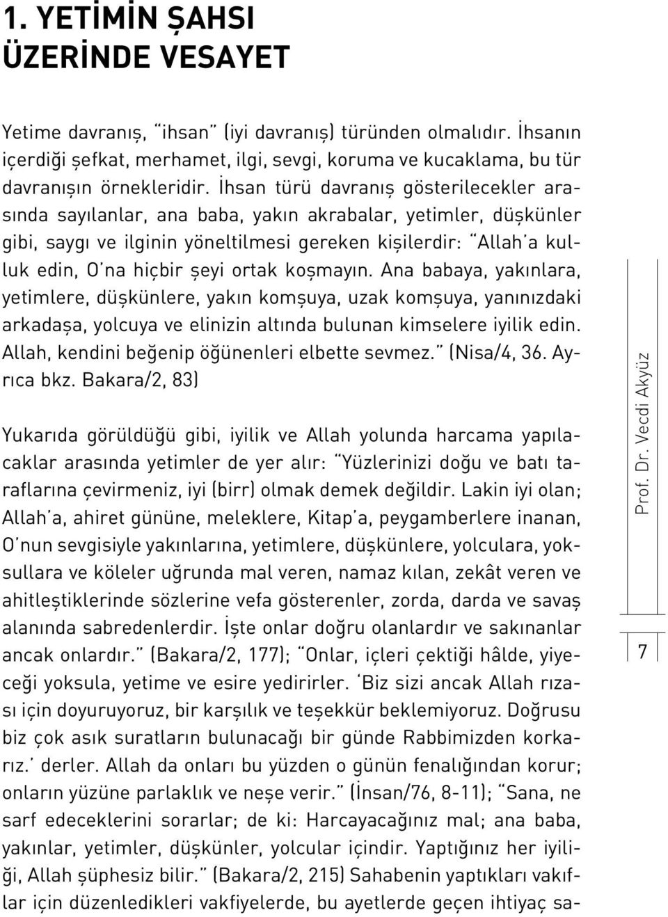 ortak koşmayın. Ana babaya, yakınlara, yetimlere, düşkünlere, yakın komşuya, uzak komşuya, yanınızdaki arkadaşa, yolcuya ve elinizin altında bulunan kimselere iyilik edin.