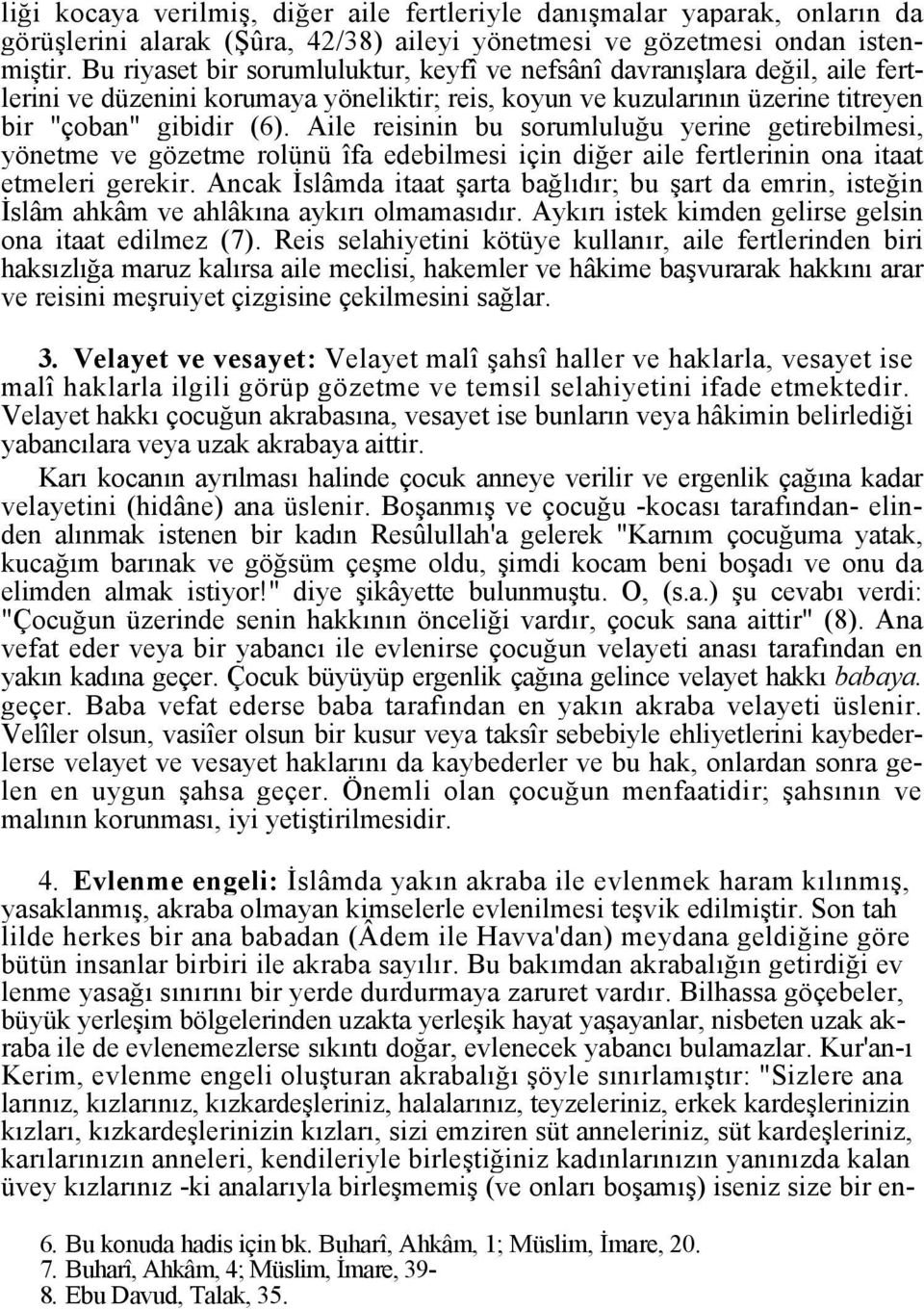 Aile reisinin bu sorumluluğu yerine getirebilmesi, yönetme ve gözetme rolünü îfa edebilmesi için diğer aile fertlerinin ona itaat etmeleri gerekir.