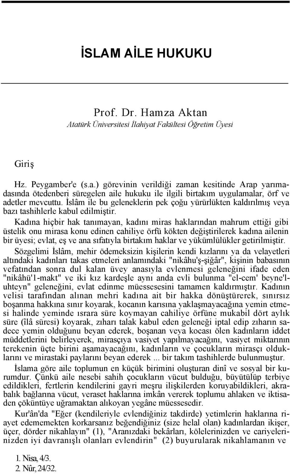 Kadına hiçbir hak tanımayan, kadını miras haklarından mahrum ettiği gibi üstelik onu mirasa konu edinen cahiliye örfü kökten değiştirilerek kadına ailenin bir üyesi; evlat, eş ve ana sıfatıyla