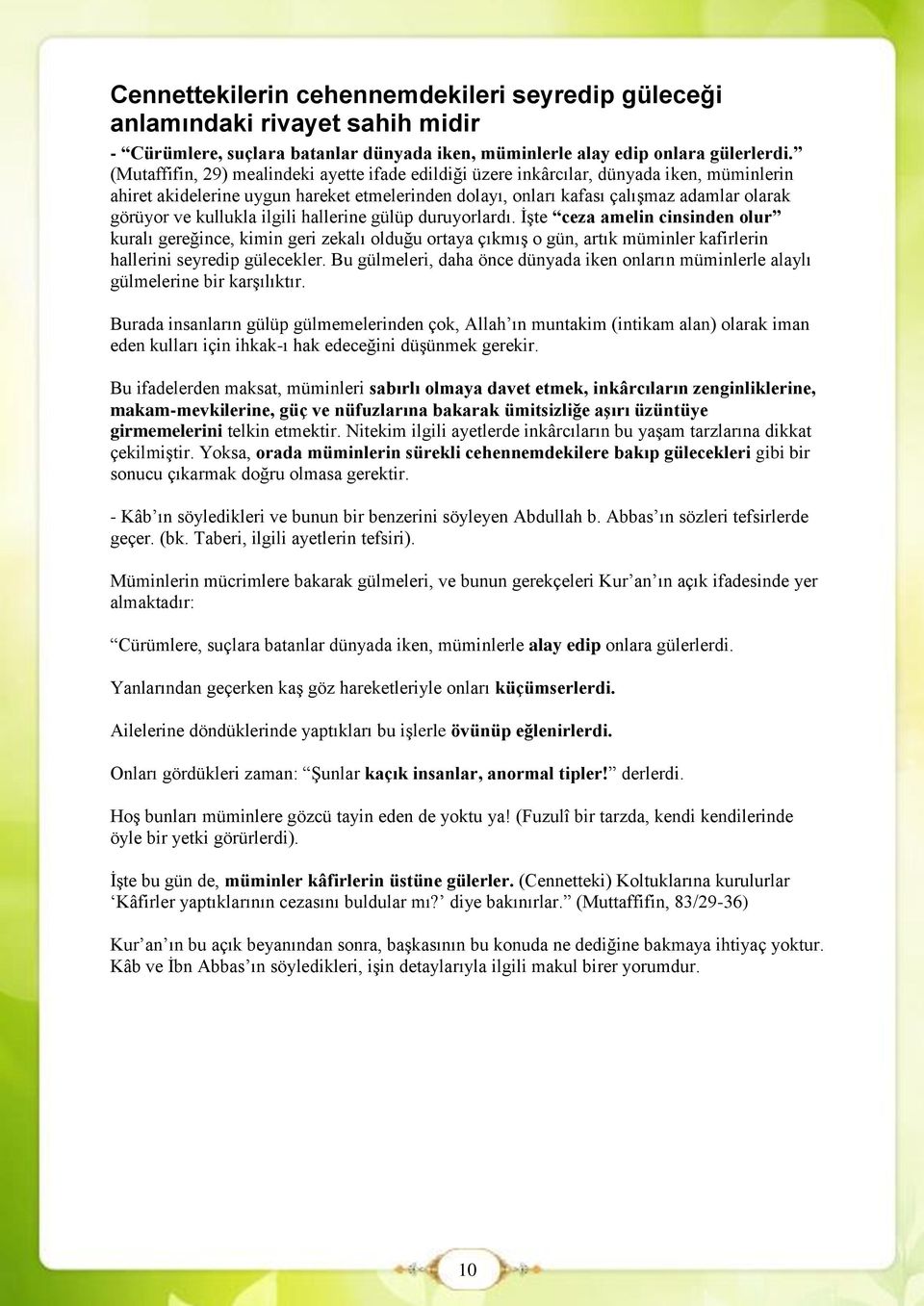 kullukla ilgili hallerine gülüp duruyorlardı. İşte ceza amelin cinsinden olur kuralı gereğince, kimin geri zekalı olduğu ortaya çıkmış o gün, artık müminler kafirlerin hallerini seyredip gülecekler.