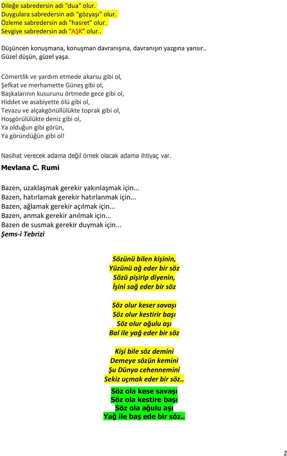 Cömertlik ve yardım etmede akarsu gibi ol, Şefkat ve merhamette Güneş gibi ol, Başkalarının kusurunu örtmede gece gibi ol, Hiddet ve asabiyette ölü gibi ol, Tevazu ve alçakgönüllülükte toprak gibi