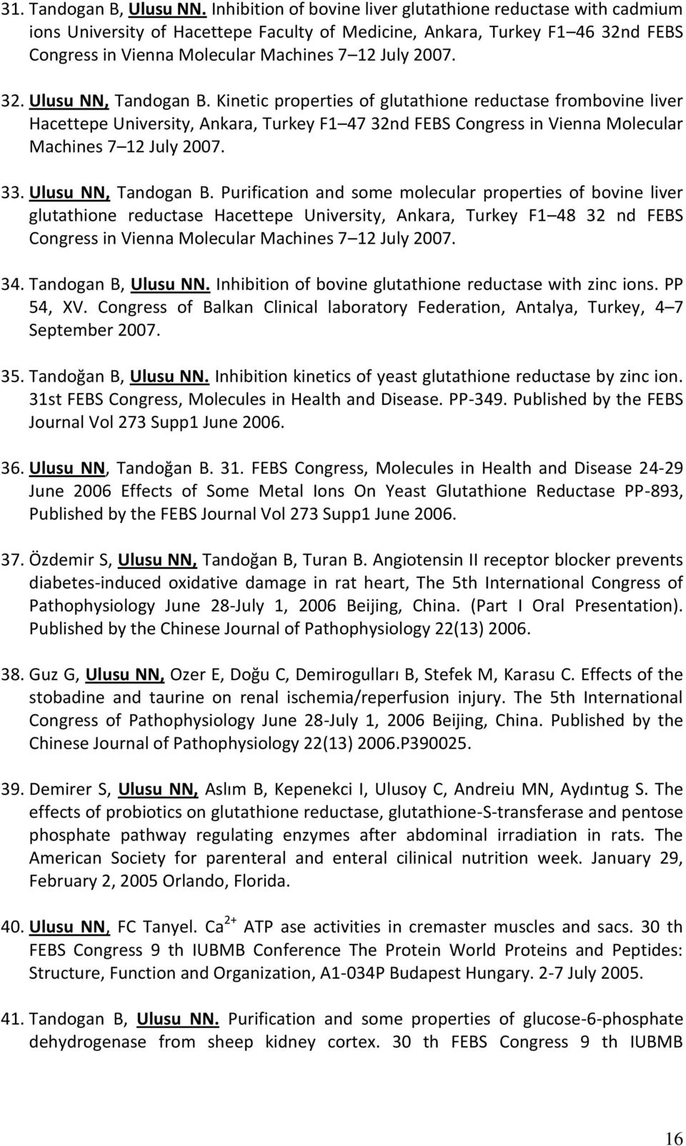 Kinetic properties of glutathione reductase frombovine liver Hacettepe University, Ankara, Turkey F1 47 32nd FEBS Congress in Vienna Molecular Machines 7 12 July 2007. 33. Ulusu NN, Tandogan B.