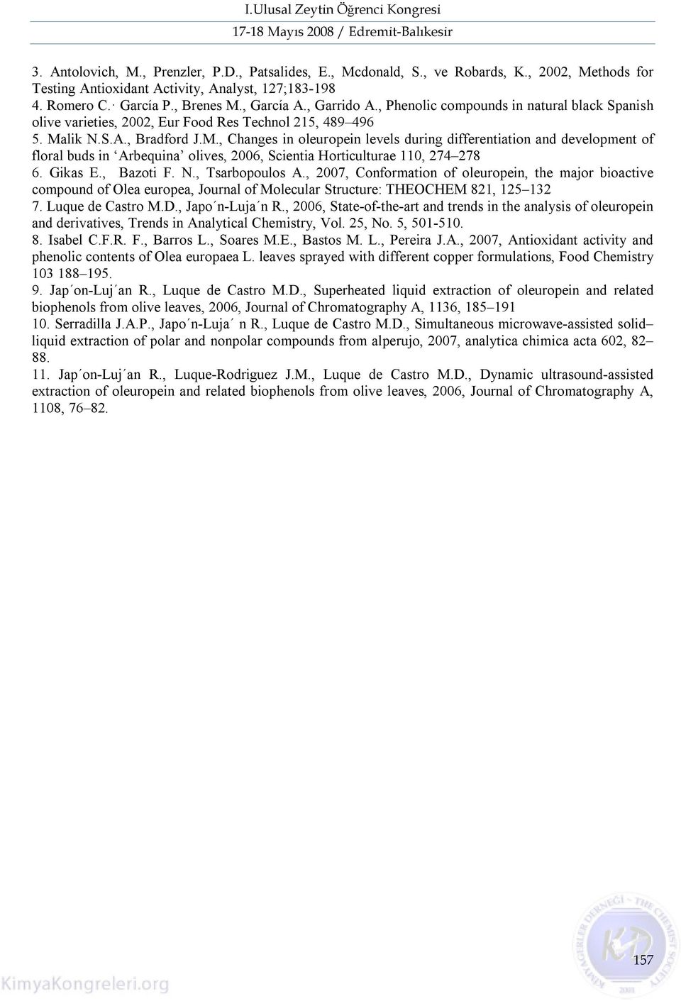 lik N.S.A., Bradford J.M., Changes in oleuropein levels during differentiation and development of floral buds in Arbequina olives, 2006, Scientia Horticulturae 110, 274 278 6. Gikas E., Bazoti F. N., Tsarbopoulos A.