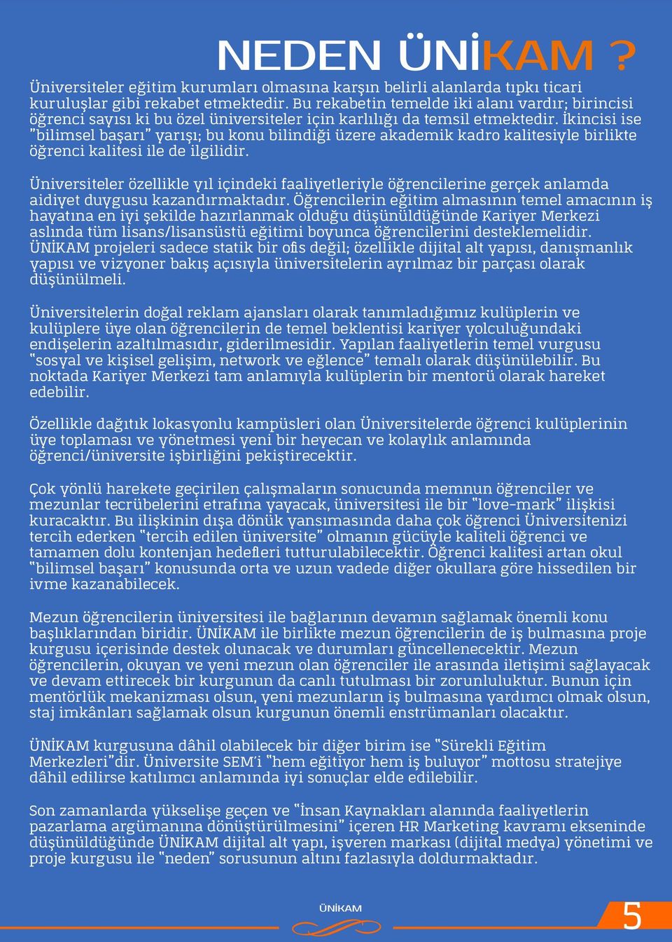 İkincisi ise bilimsel başarı yarışı; bu konu bilindiği üzere akademik kadro kalitesiyle birlikte öğrenci kalitesi ile de ilgilidir.