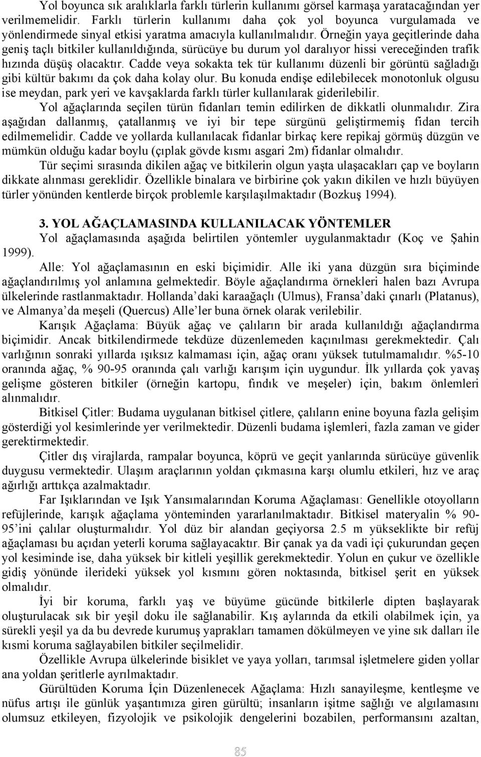 Örneğin yaya geçitlerinde daha geniş taçlı bitkiler kullanıldığında, sürücüye bu durum yol daralıyor hissi vereceğinden trafik hızında düşüş olacaktır.