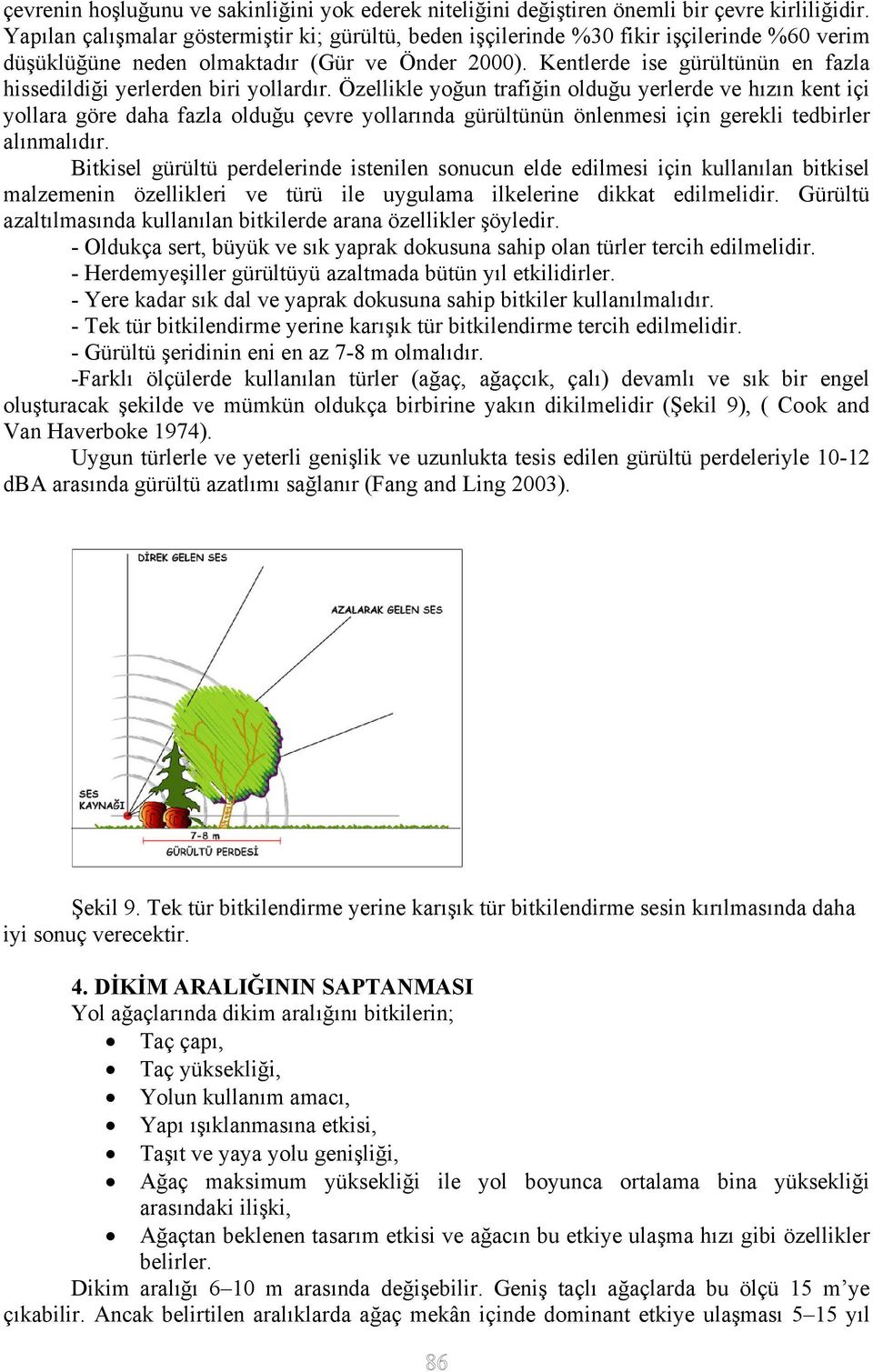 Kentlerde ise gürültünün en fazla hissedildiği yerlerden biri yollardır.