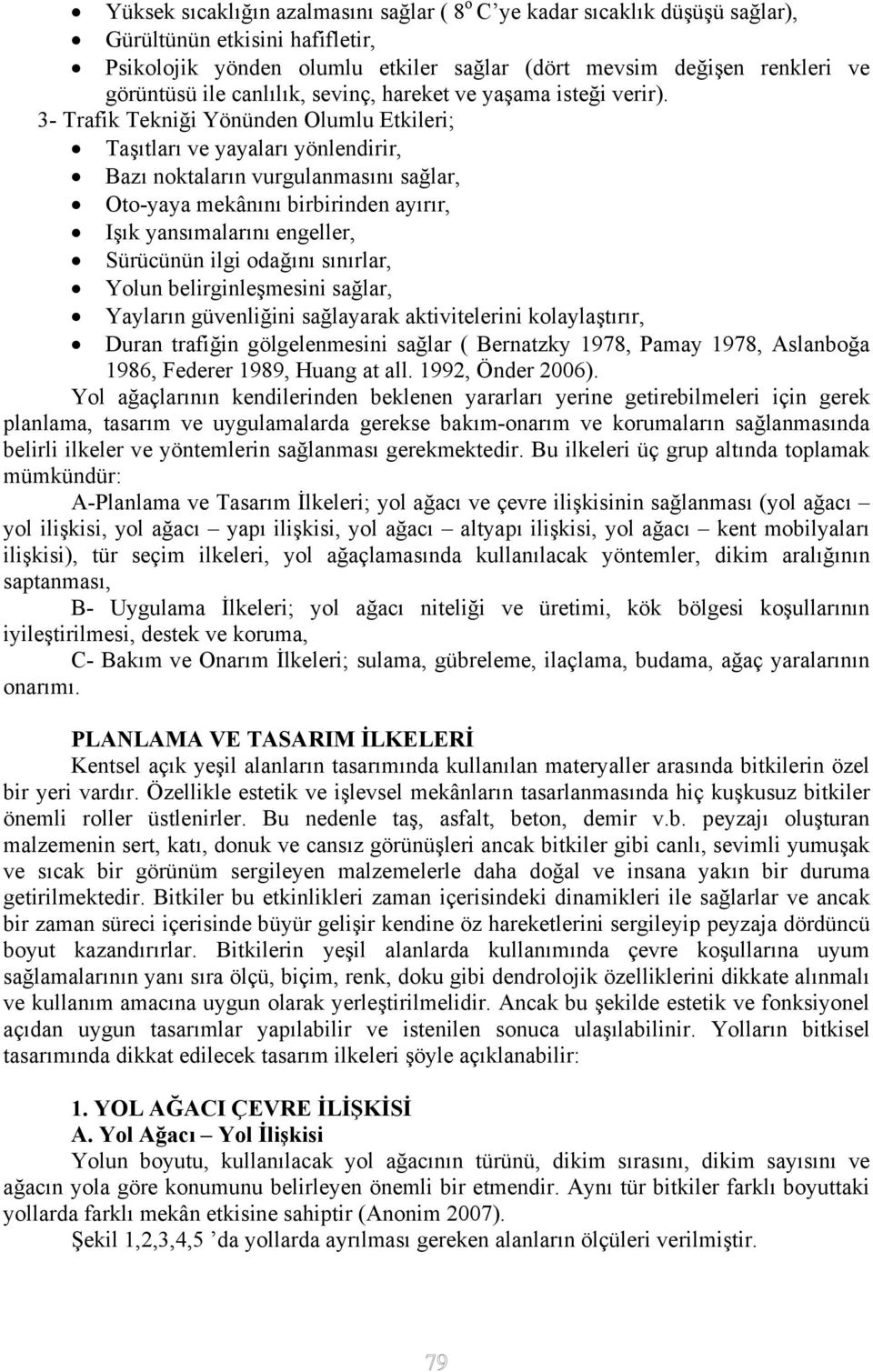 3- Trafik Tekniği Yönünden Olumlu Etkileri; Taşıtları ve yayaları yönlendirir, Bazı noktaların vurgulanmasını sağlar, Oto-yaya mekânını birbirinden ayırır, Işık yansımalarını engeller, Sürücünün ilgi