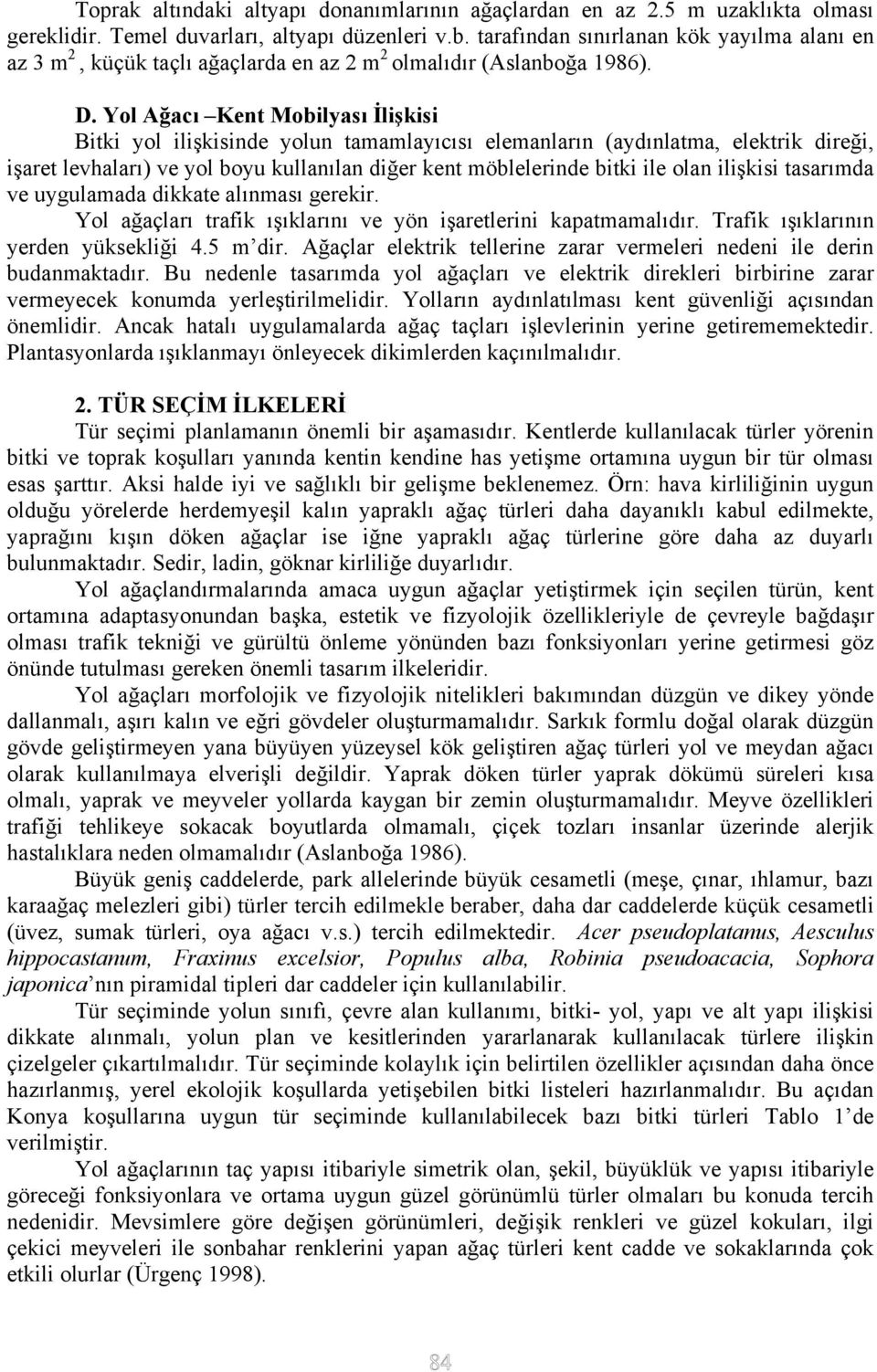 Yol Ağacı Kent Mobilyası İlişkisi Bitki yol ilişkisinde yolun tamamlayıcısı elemanların (aydınlatma, elektrik direği, işaret levhaları) ve yol boyu kullanılan diğer kent möblelerinde bitki ile olan