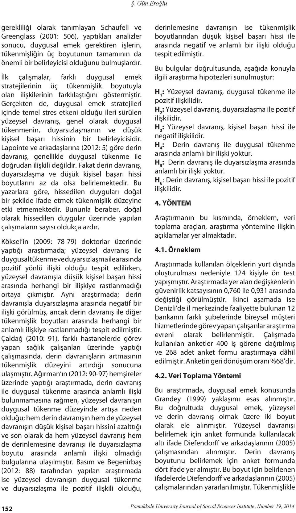 Gerçekten de, duygusal emek stratejileri içinde temel stres etkeni olduğu ileri sürülen yüzeysel davranış, genel olarak duygusal tükenmenin, duyarsızlaşmanın ve düşük kişisel başarı hissinin bir