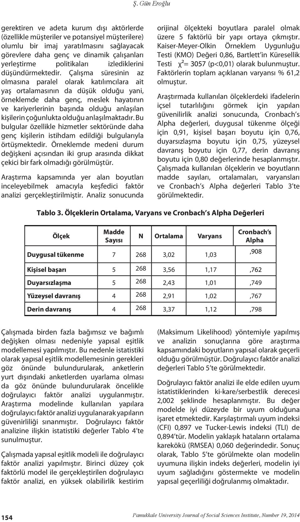 Çalışma süresinin az olmasına paralel olarak katılımcılara ait yaş ortalamasının da düşük olduğu yani, örneklemde daha genç, meslek hayatının ve kariyerlerinin başında olduğu anlaşılan kişilerin