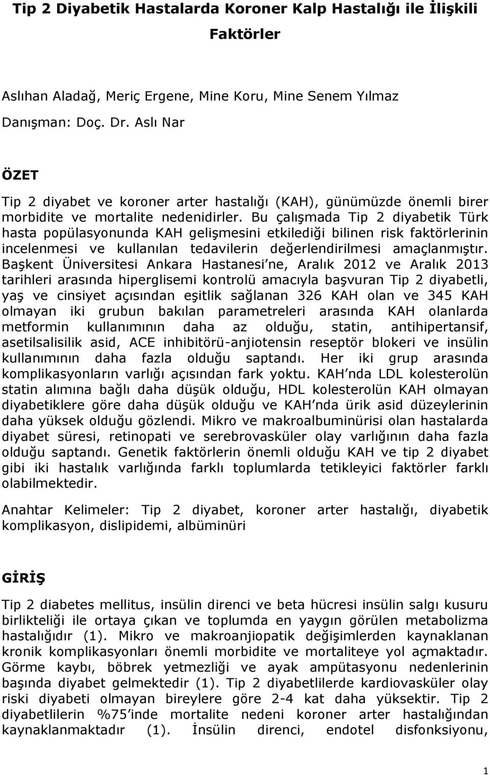 Bu çalışmada Tip 2 diyabetik Türk hasta popülasyonunda KAH gelişmesini etkilediği bilinen risk faktörlerinin incelenmesi ve kullanılan tedavilerin değerlendirilmesi amaçlanmıştır.