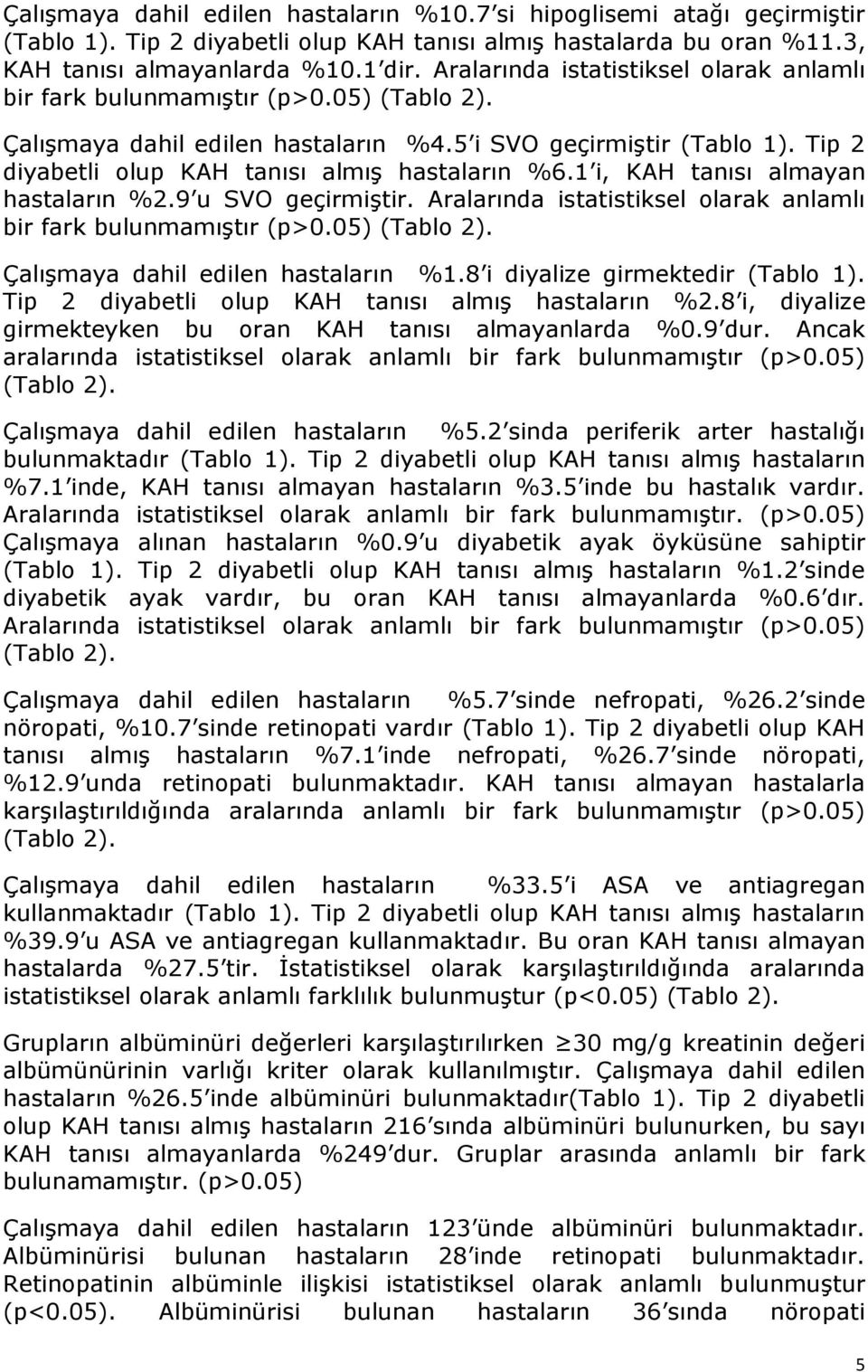 Tip 2 diyabetli olup KAH tanısı almış hastaların %6.1 i, KAH tanısı almayan hastaların %2.9 u SVO geçirmiştir. Aralarında istatistiksel olarak anlamlı bir fark bulunmamıştır (p>0.05) (Tablo 2).