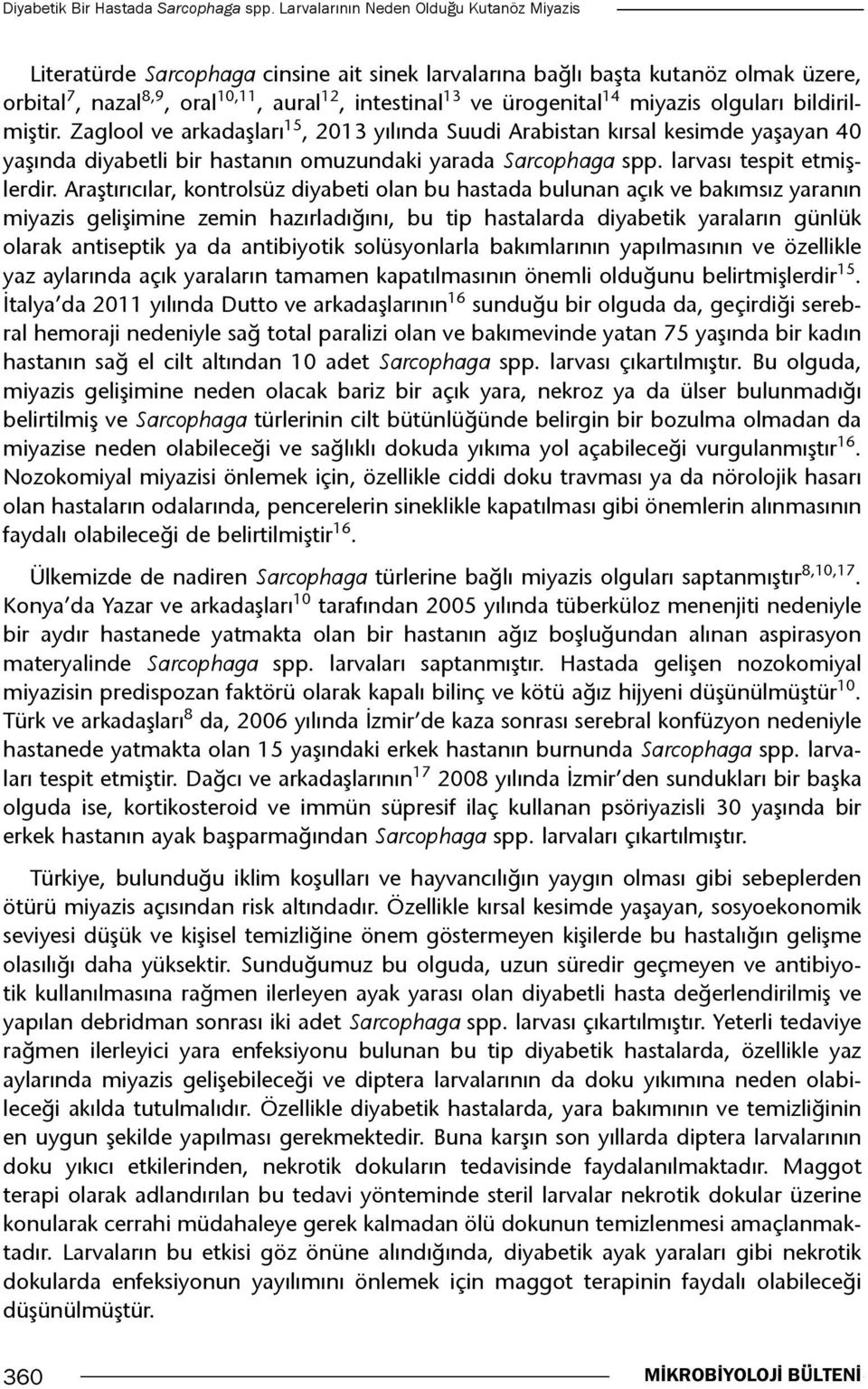 14 miyazis olguları bildirilmiştir. Zaglool ve arkadaşları 15, 2013 yılında Suudi Arabistan kırsal kesimde yaşayan 40 yaşında diyabetli bir hastanın omuzundaki yarada Sarcophaga spp.