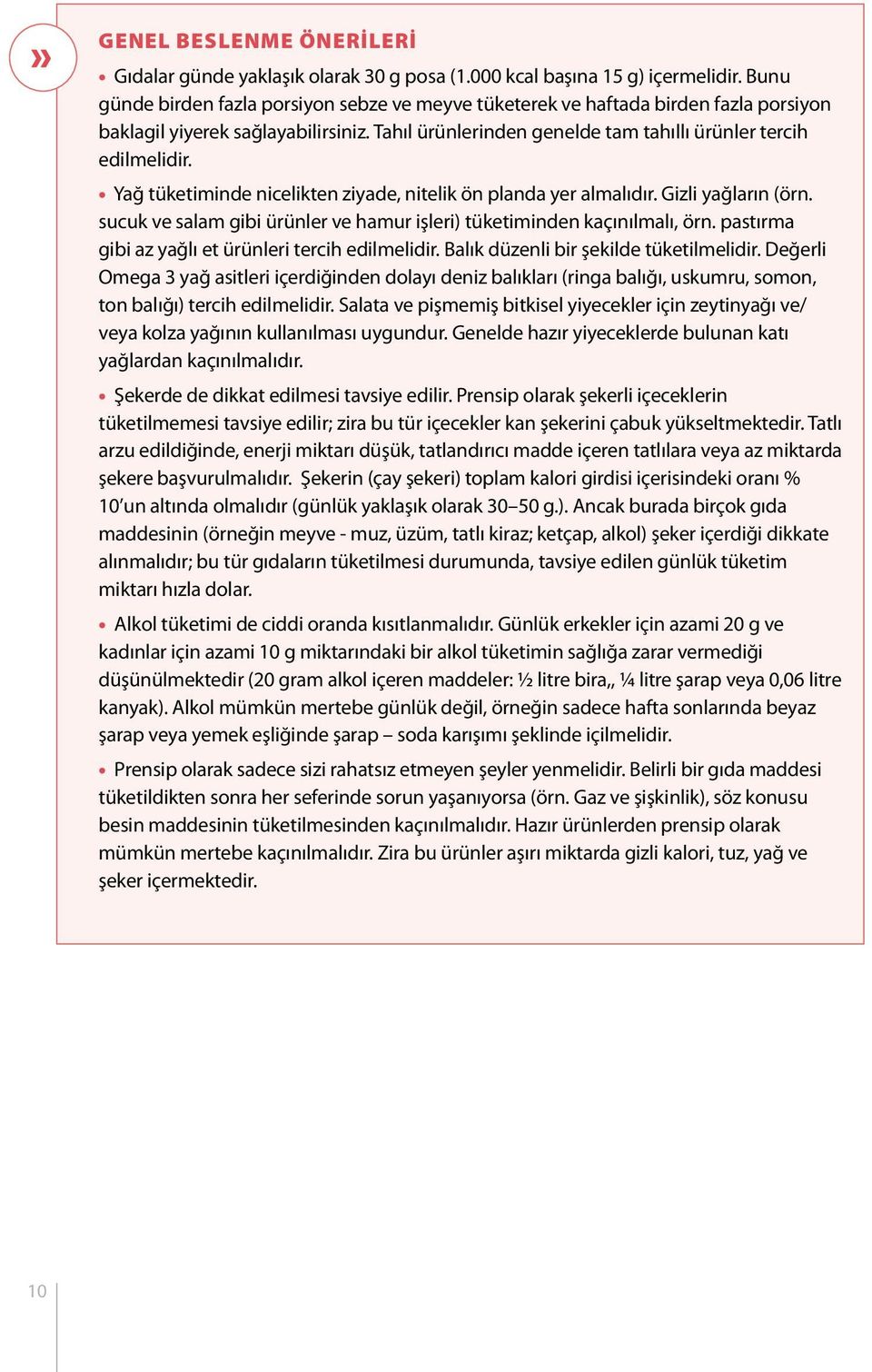 Yağ tüketiminde nicelikten ziyade, nitelik ön planda yer almalıdır. Gizli yağların (örn. sucuk ve salam gibi ürünler ve hamur işleri) tüketiminden kaçınılmalı, örn.