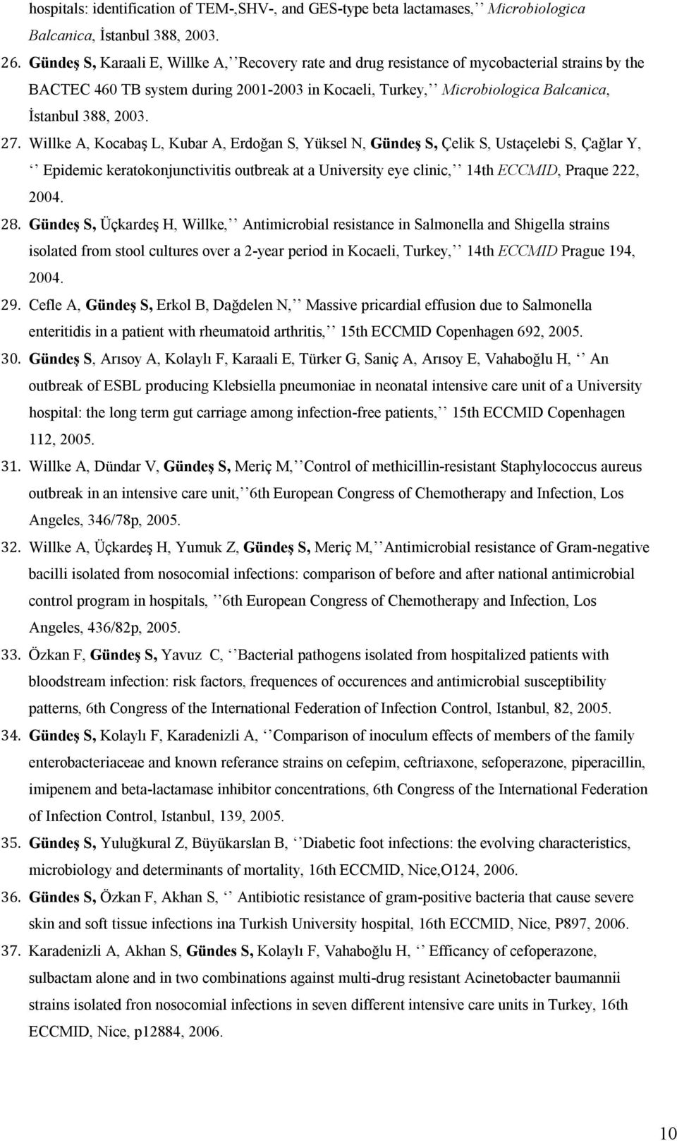 27. Willke A, Kocabaş L, Kubar A, Erdoğan S, Yüksel N, Gündeş S, Çelik S, Ustaçelebi S, Çağlar Y, Epidemic keratokonjunctivitis outbreak at a University eye clinic, 14th ECCMID, Praque 222, 2004. 28.