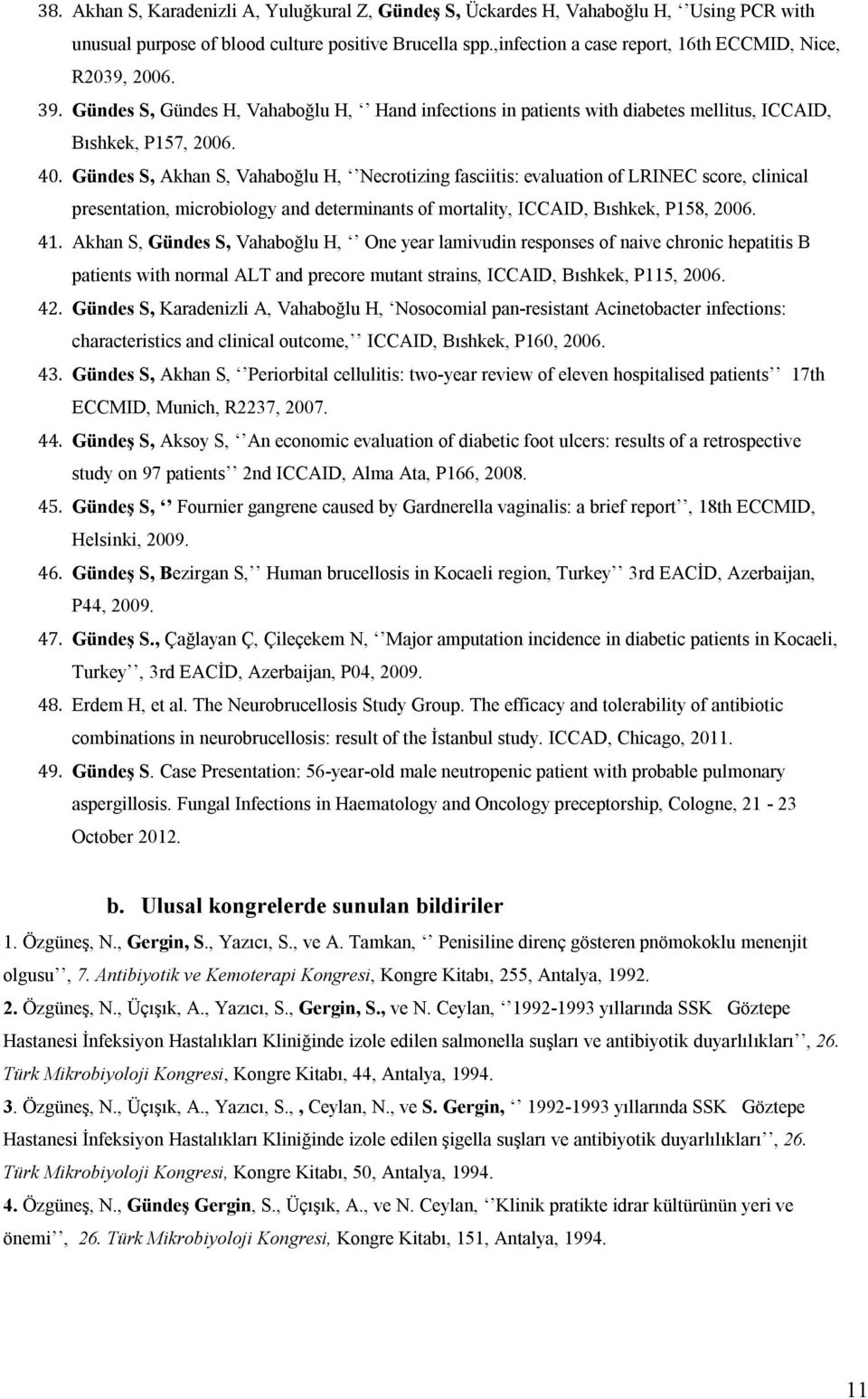 Gündes S, Akhan S, Vahaboğlu H, Necrotizing fasciitis: evaluation of LRINEC score, clinical presentation, microbiology and determinants of mortality, ICCAID, Bıshkek, P158, 2006. 41.