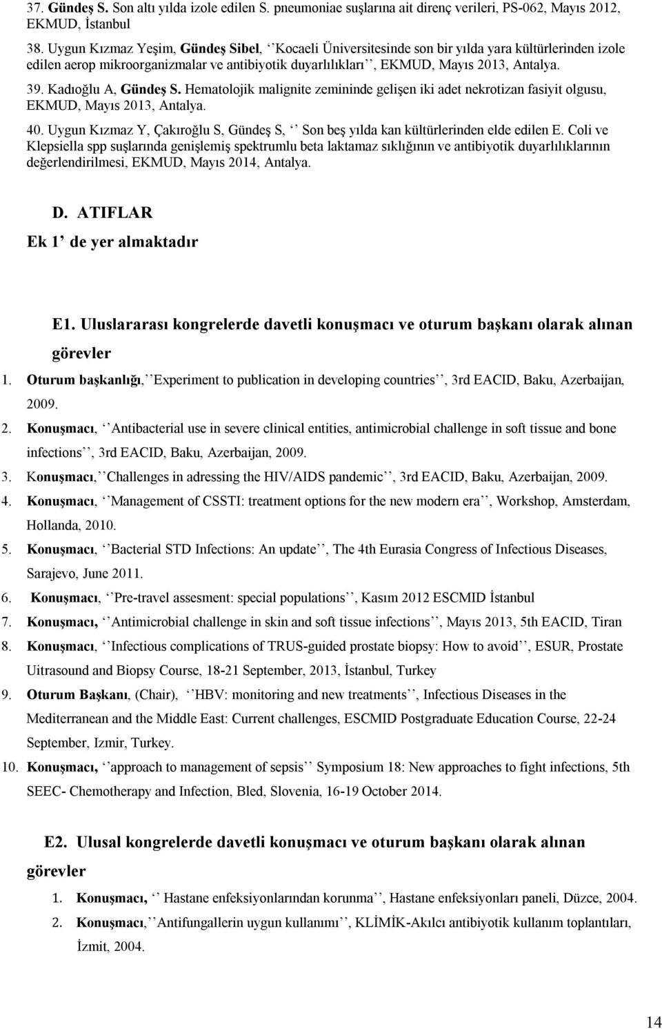 Kadıoğlu A, Gündeş S. Hematolojik malignite zemininde gelişen iki adet nekrotizan fasiyit olgusu, EKMUD, Mayıs 2013, Antalya. 40.