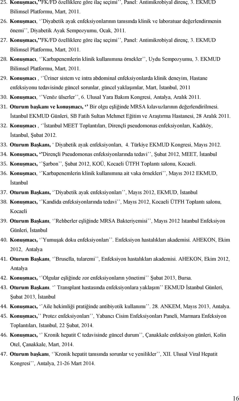 Konuşmacı, FK/FD özelliklere göre ilaç seçimi, Panel: Antimikrobiyal direnç, 3. EKMUD Bilimsel Platformu, Mart, 2011. 28. Konuşmacı, Karbapenemlerin klinik kullanımına örnekler, Uydu Sempozyumu, 3.