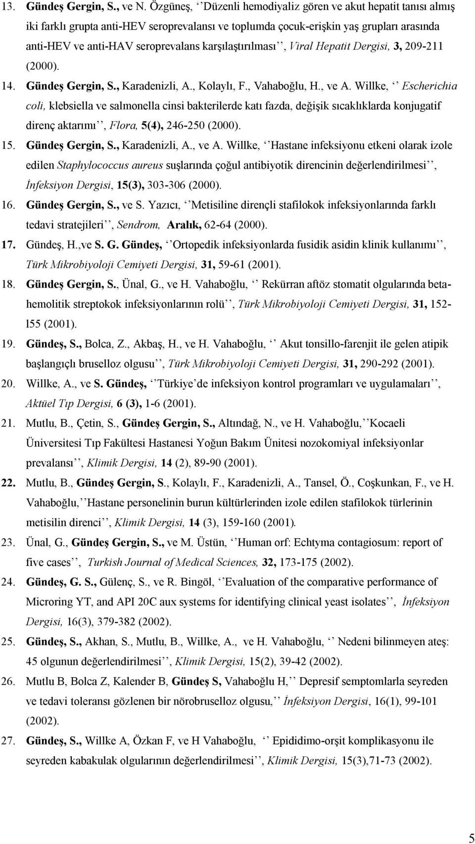 karşılaştırılması, Viral Hepatit Dergisi, 3, 209-211 (2000). 14. Gündeş Gergin, S., Karadenizli, A., Kolaylı, F., Vahaboğlu, H., ve A.