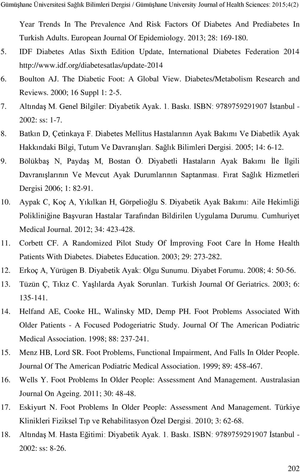 Diabetes/Metabolism Research and Reviews. 2000; 16 Suppl 1: 2-5. 7. Altındaş M. Genel Bilgiler: Diyabetik Ayak. 1. Baskı. ISBN: 9789759291907 İstanbul - 2002: ss: 1-7. 8. Batkın D, Çetinkaya F.