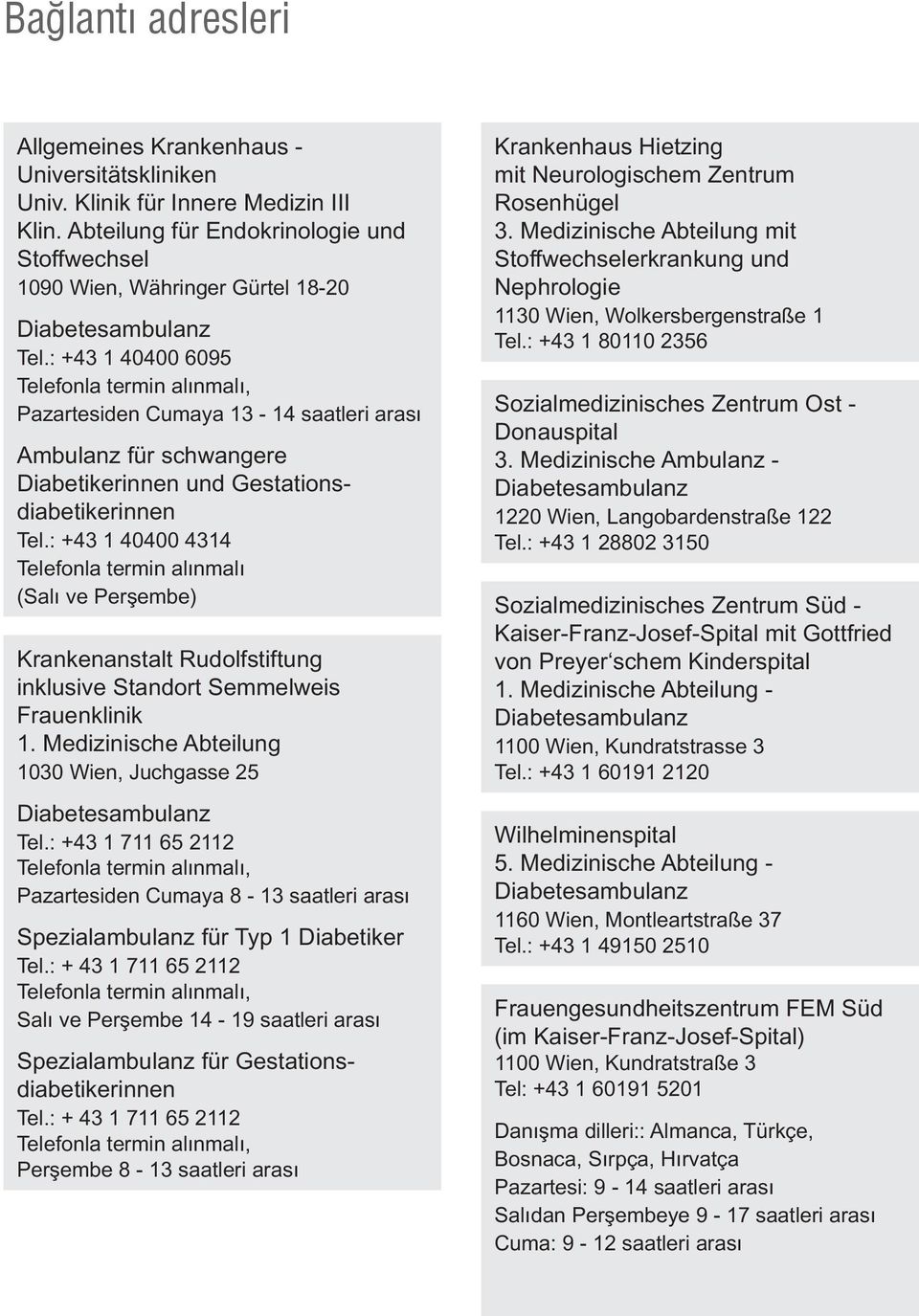 : +43 1 40400 6095 Telefonla termin alınmalı, Pazartesiden Cumaya 13-14 saatleri arası Ambulanz für schwangere Diabetikerinnen und Gestationsdiabetikerinnen Tel.