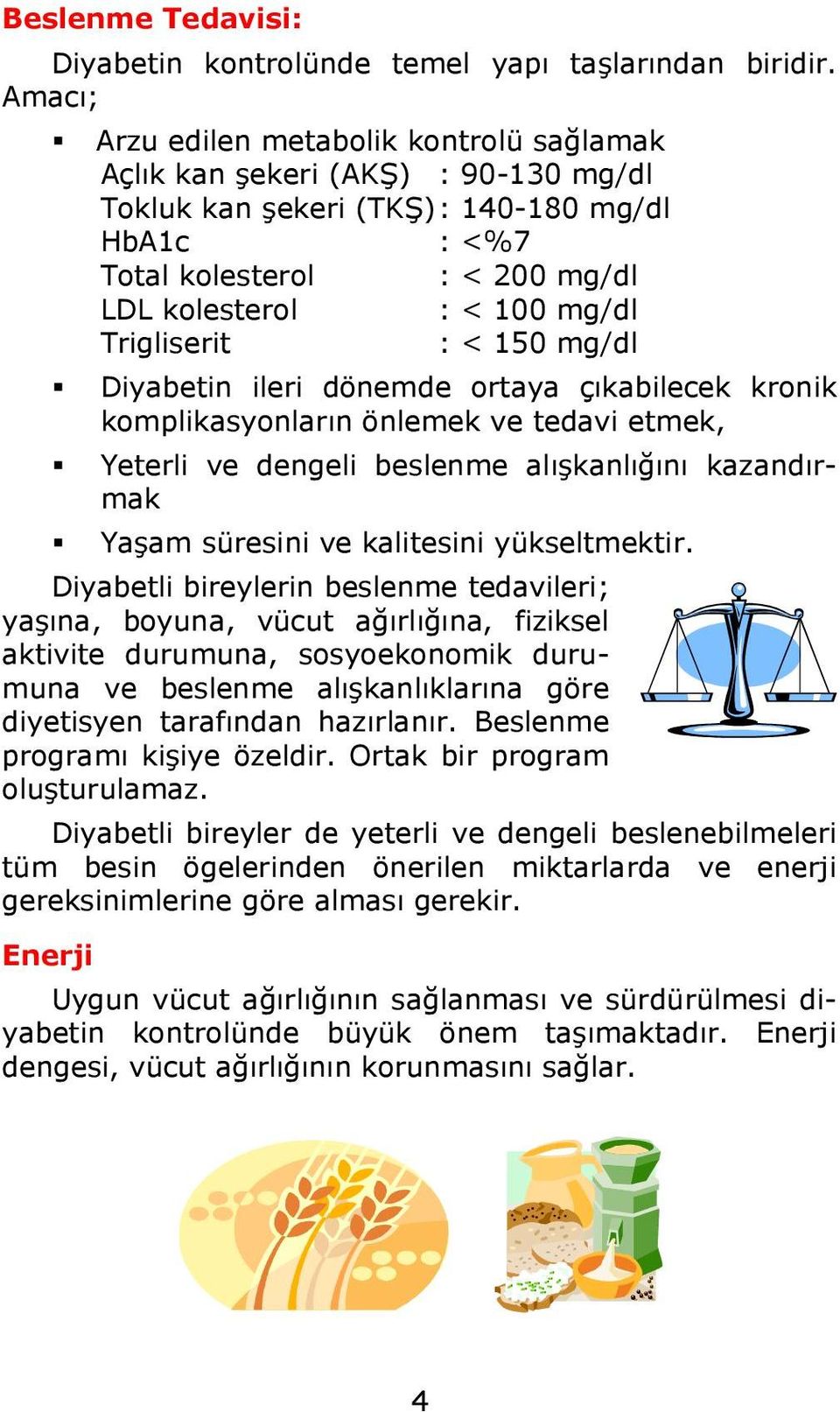 Trigliserit : < 150 mg/dl Diyabetin ileri dönemde ortaya çıkabilecek kronik komplikasyonların önlemek ve tedavi etmek, Yeterli ve dengeli beslenme alışkanlığını kazandırmak Yaşam süresini ve