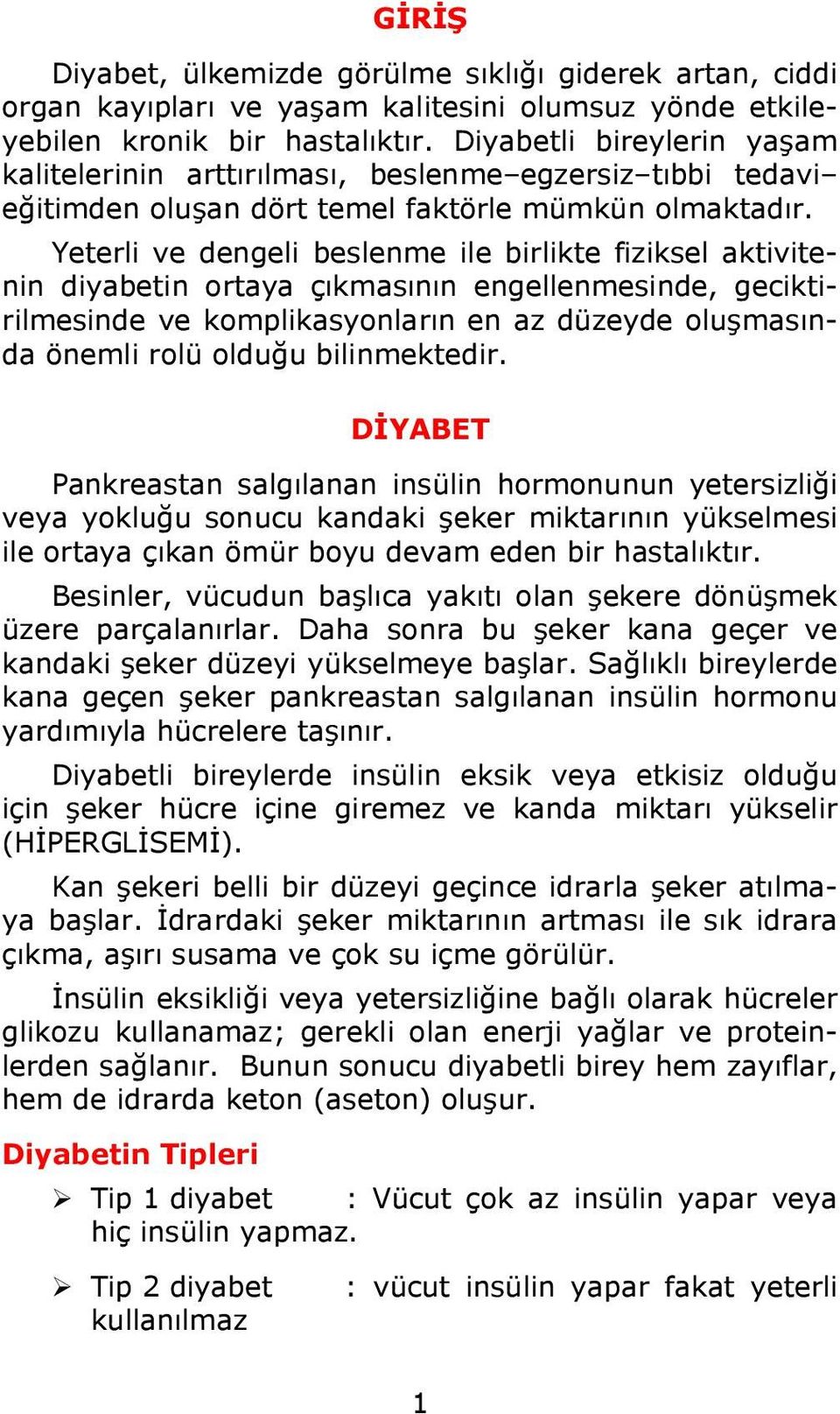 Yeterli ve dengeli beslenme ile birlikte fiziksel aktivitenin diyabetin ortaya çıkmasının engellenmesinde, geciktirilmesinde ve komplikasyonların en az düzeyde oluşmasında önemli rolü olduğu