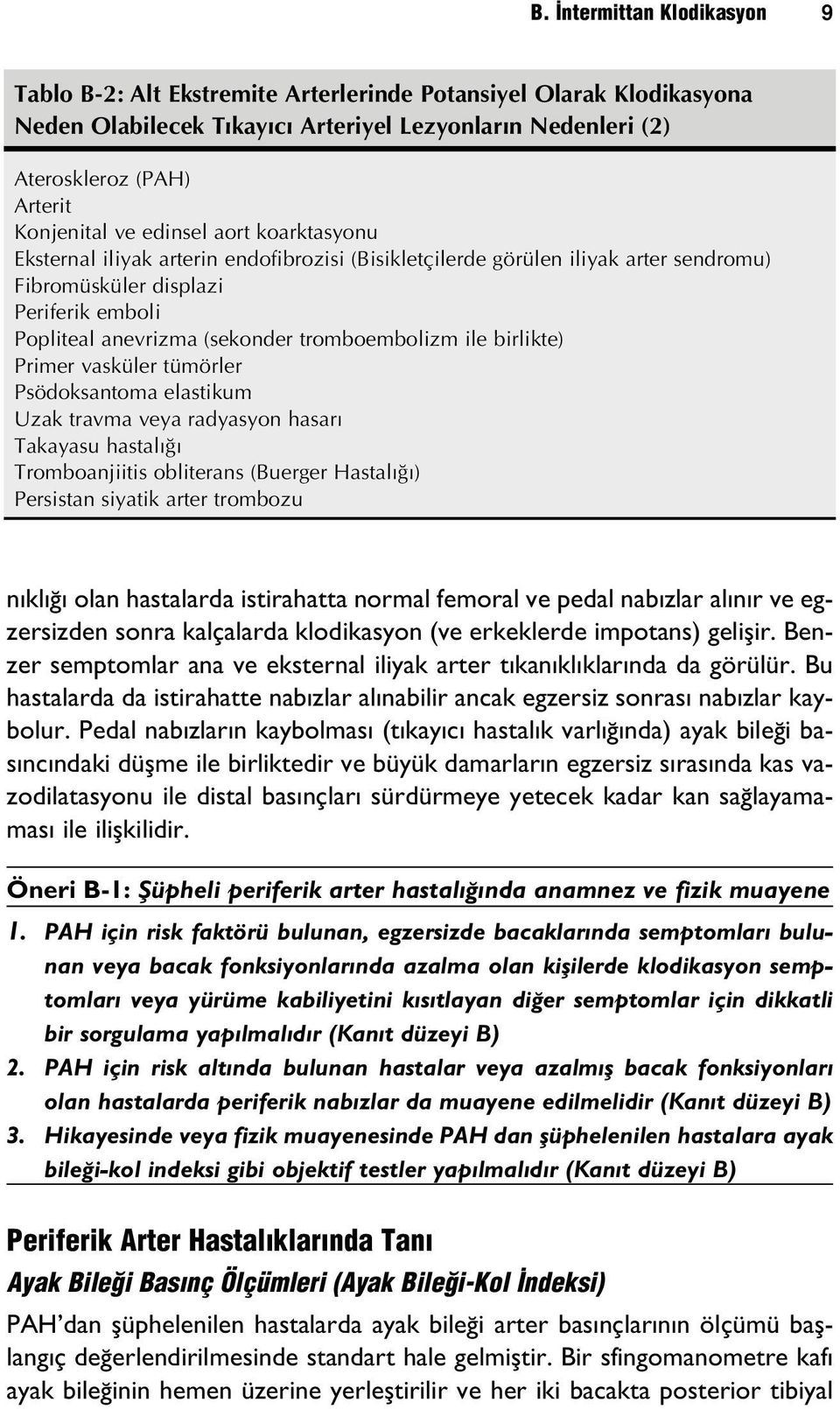 ile birlikte) Primer vasküler tümörler Psödoksantoma elastikum Uzak travma veya radyasyon hasar Takayasu hastal Tromboanjiitis obliterans (Buerger Hastal ) Persistan siyatik arter trombozu n kl olan