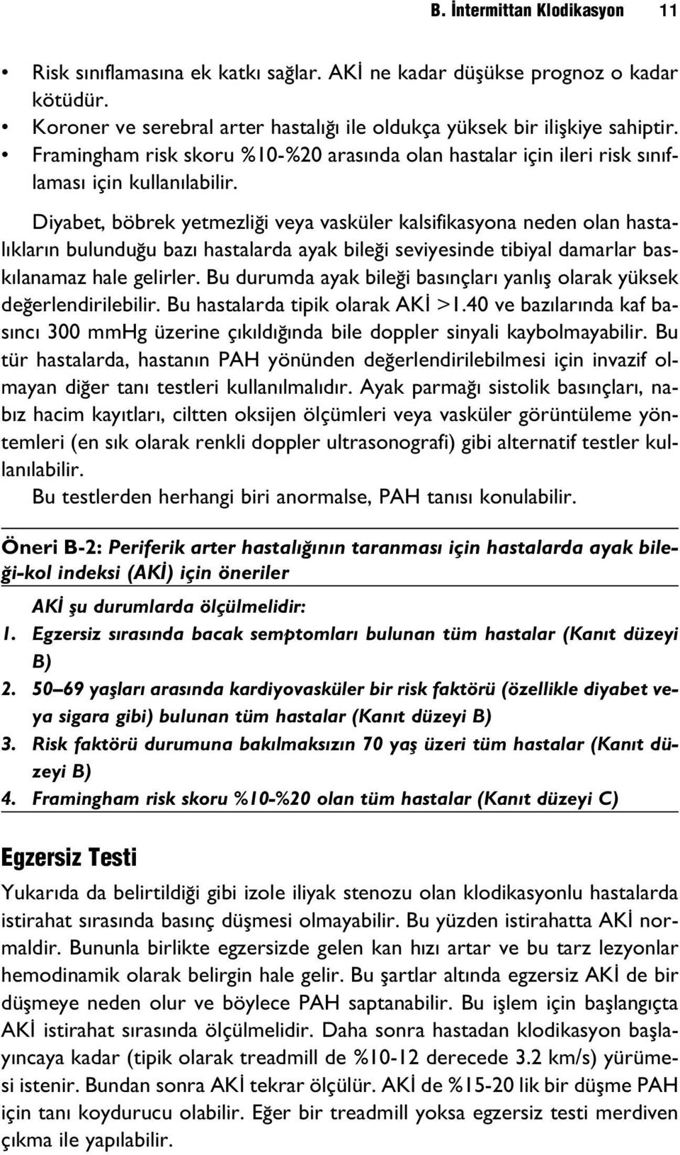 Diyabet, böbrek yetmezli i veya vasküler kalsifikasyona neden olan hastal klar n bulundu u baz hastalarda ayak bile i seviyesinde tibiyal damarlar bask lanamaz hale gelirler.