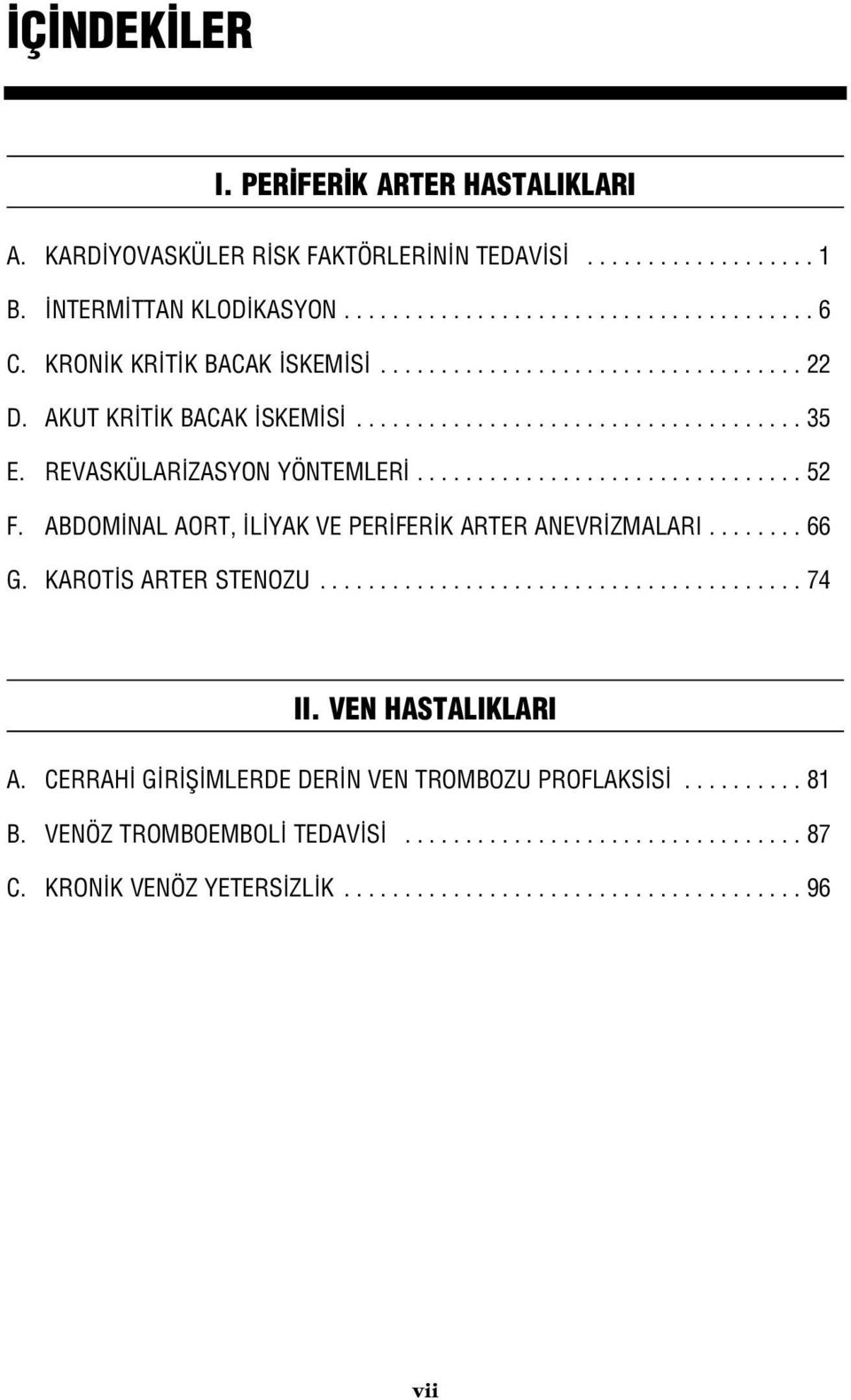 ABDOM NAL AORT, L YAK VE PER FER K ARTER ANEVR ZMALARI........ 66 G. KAROT S ARTER STENOZU........................................ 74 II. VEN HASTALIKLARI A.