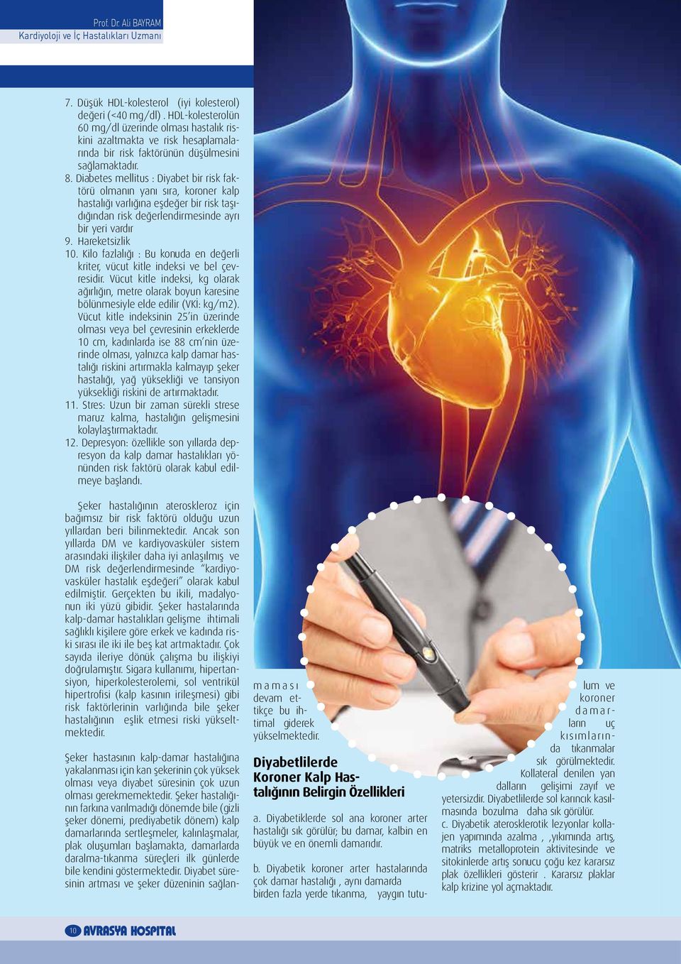 Diabetes mellitus : Diyabet bir risk faktörü olmanın yanı sıra, koroner kalp hastalığı varlığına eşdeğer bir risk taşıdığından risk değerlendirmesinde ayrı bir yeri vardır 9. Hareketsizlik 10.