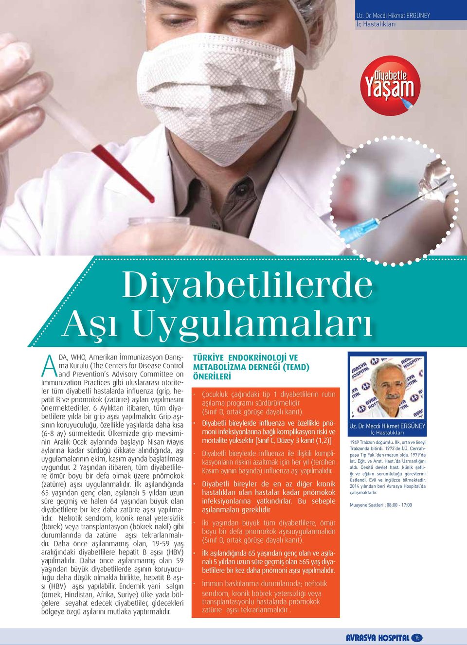 Immunization Practices gibi uluslararası otoriteler tüm diyabetli hastalarda influenza (grip, hepatit B ve pnömokok (zatürre) aşıları yapılmasını önermektedirler.