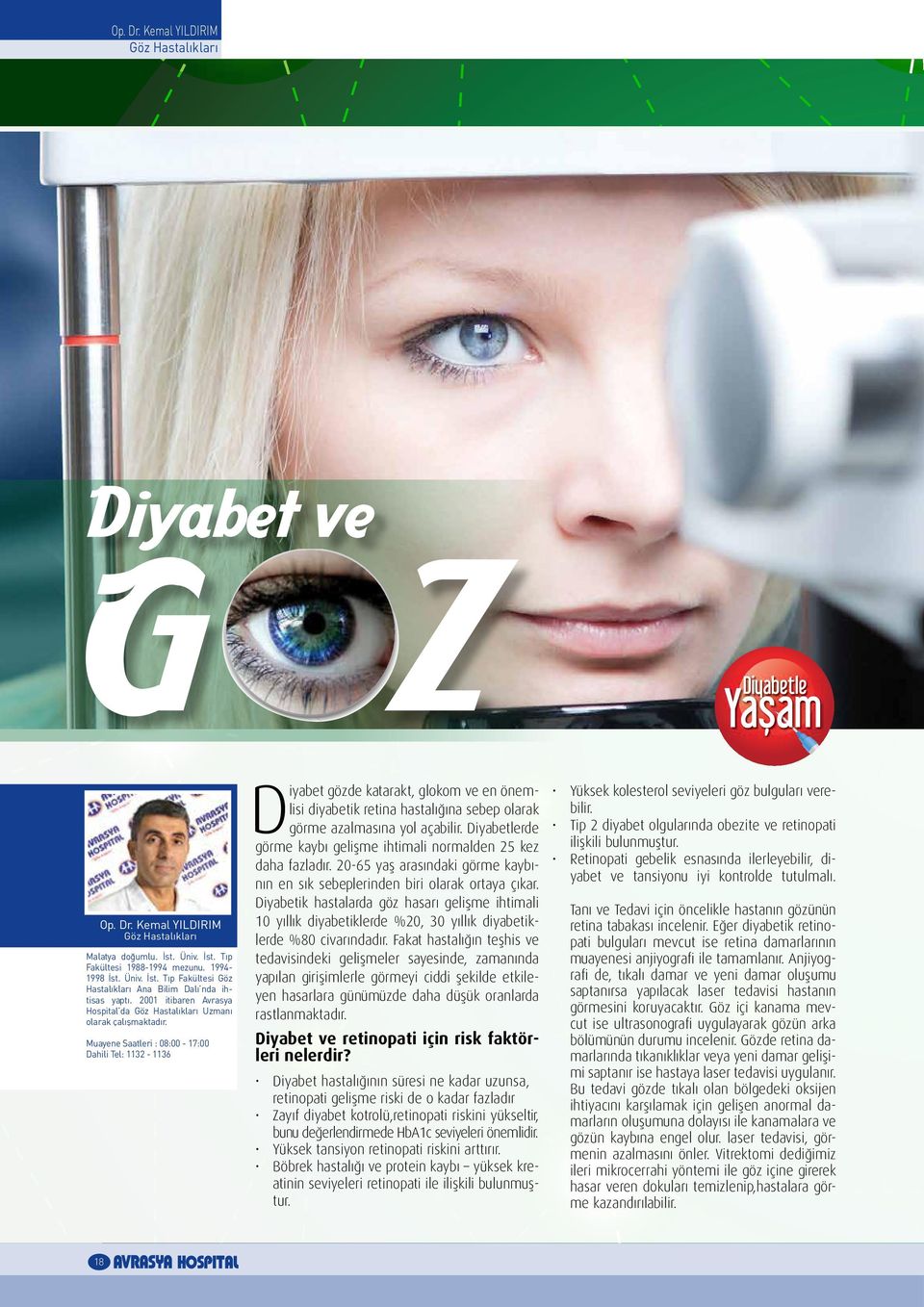 Muayene Saatleri : 08:00-17:00 Dahili Tel: 1132-1136 Diyabet gözde katarakt, glokom ve en önemlisi diyabetik retina hastalığına sebep olarak görme azalmasına yol açabilir.