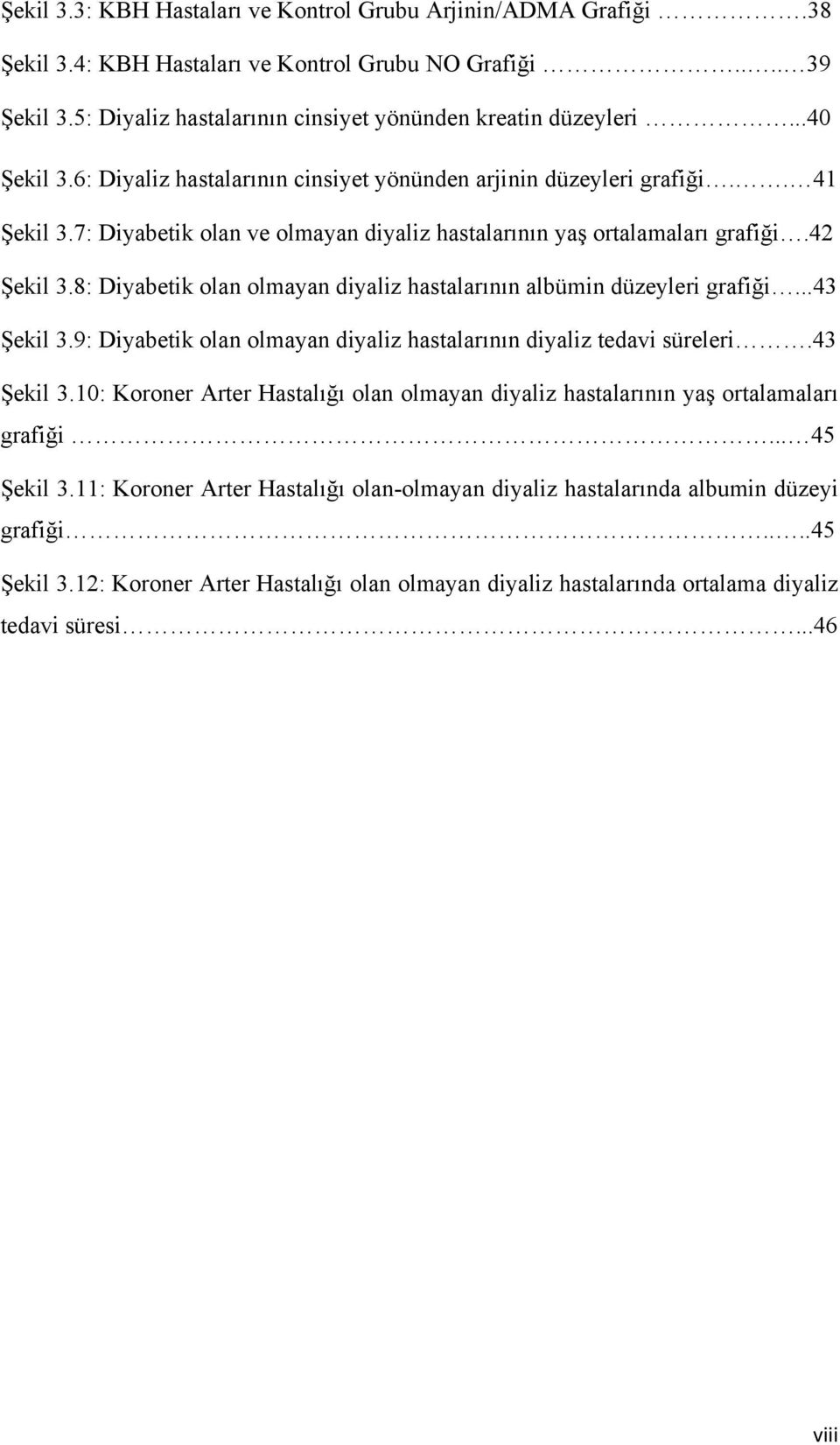 8: Diyabetik olan olmayan diyaliz hastalarının albümin düzeyleri grafiği...43 Şekil 3.9: Diyabetik olan olmayan diyaliz hastalarının diyaliz tedavi süreleri.43 Şekil 3.10: Koroner Arter Hastalığı olan olmayan diyaliz hastalarının yaş ortalamaları grafiği.