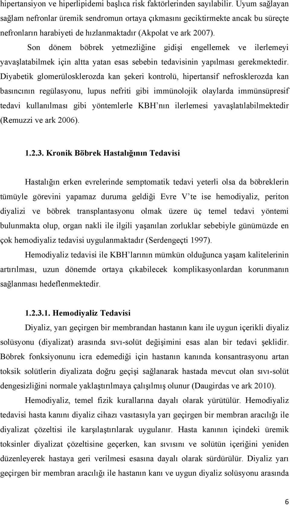 Son dönem böbrek yetmezliğine gidişi engellemek ve ilerlemeyi yavaşlatabilmek için altta yatan esas sebebin tedavisinin yapılması gerekmektedir.