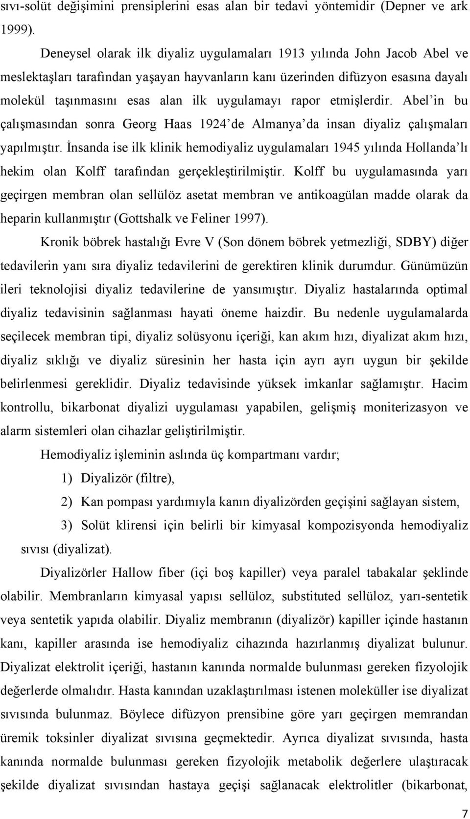 uygulamayı rapor etmişlerdir. Abel in bu çalışmasından sonra Georg Haas 1924 de Almanya da insan diyaliz çalışmaları yapılmıştır.