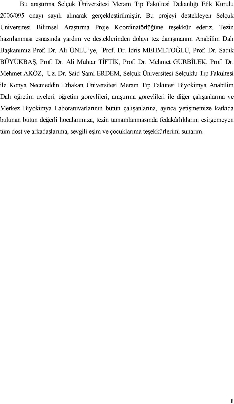 Tezin hazırlanması esnasında yardım ve desteklerinden dolayı tez danışmanım Anabilim Dalı Başkanımız Prof. Dr. Ali ÜNLÜ ye, Prof. Dr. İdris MEHMETOĞLU, Prof. Dr. Sadık BÜYÜKBAŞ, Prof. Dr. Ali Muhtar TİFTİK, Prof.