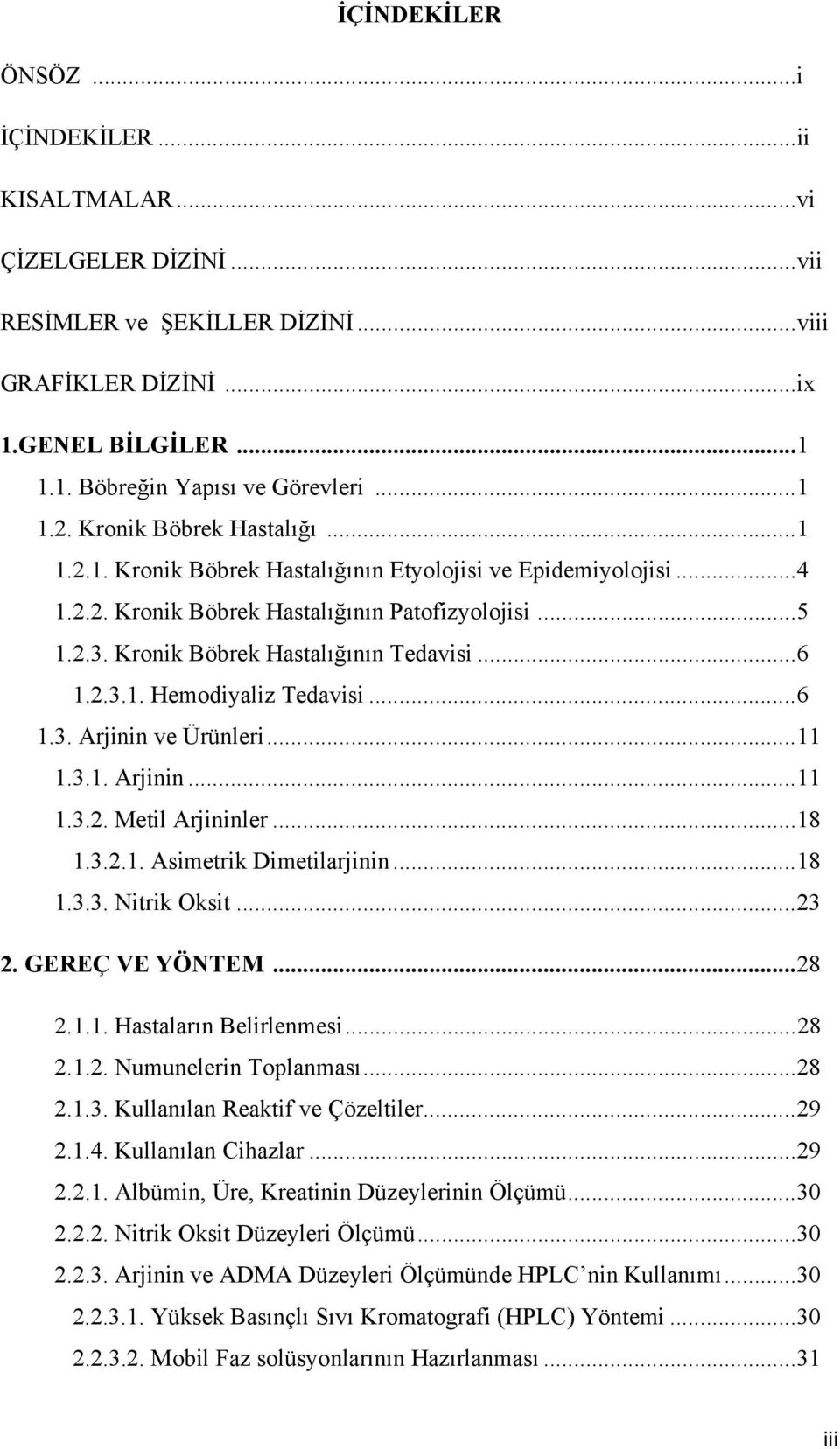 2.3.1. Hemodiyaliz Tedavisi...6 1.3. Arjinin ve Ürünleri...11 1.3.1. Arjinin...11 1.3.2. Metil Arjininler...18 1.3.2.1. Asimetrik Dimetilarjinin...18 1.3.3. Nitrik Oksit...23 2. GEREÇ VE YÖNTEM...28 2.