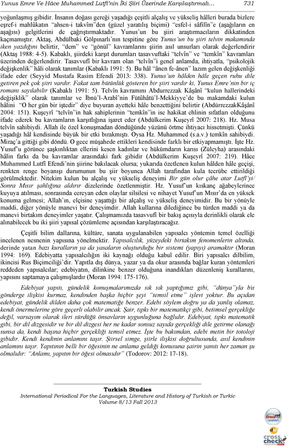 de çağrıģtırmaktadır. Yunus un bu Ģiiri araģtırmacıların dikkatinden kaçmamıģtır.