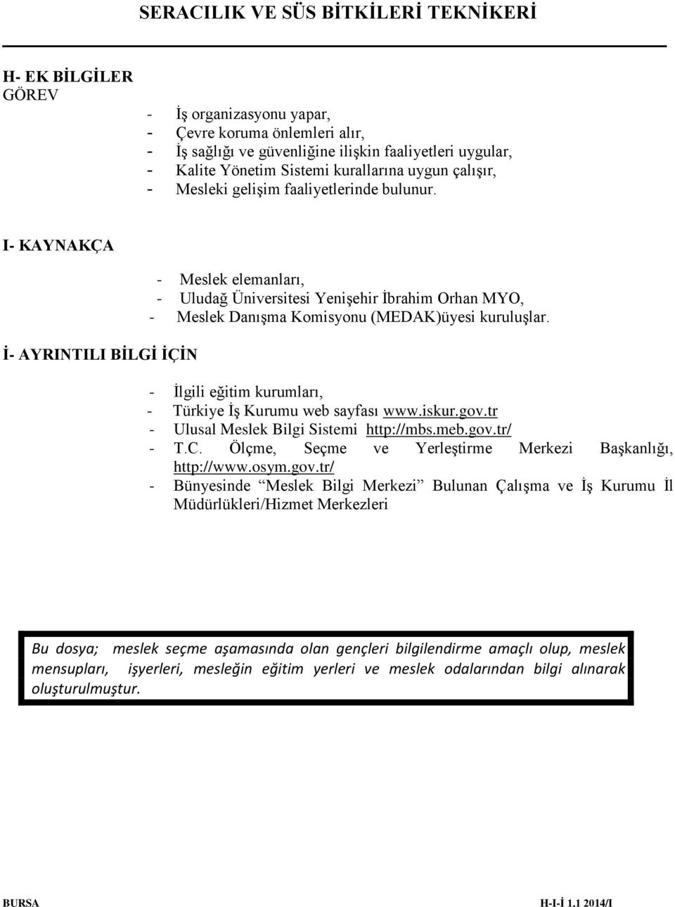 - İlgili eğitim kurumları, - Türkiye İş Kurumu web sayfası www.iskur.gov.tr - Ulusal Meslek Bilgi Sistemi http://mbs.meb.gov.tr/ - T.C. Ölçme, Seçme ve Yerleştirme Merkezi Başkanlığı, http://www.osym.