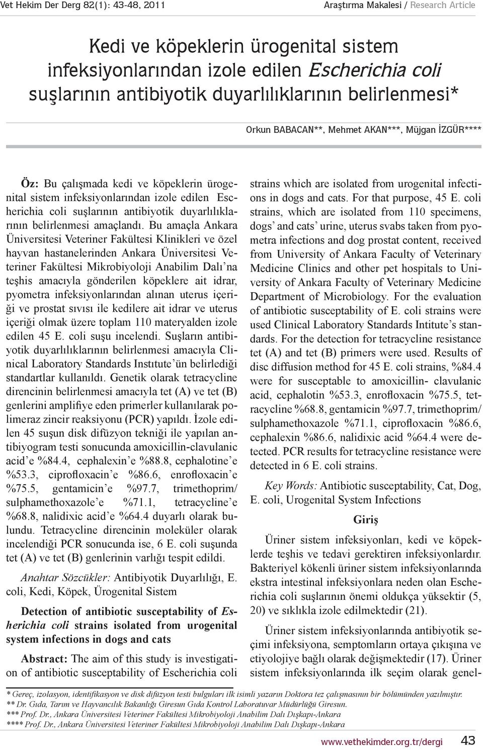 Bu amaçla Ankara Üniversitesi Veteriner Fakültesi Klinikleri ve özel hayvan hastanelerinden Ankara Üniversitesi Veteriner Fakültesi Mikrobiyoloji Anabilim Dalı na teşhis amacıyla gönderilen köpeklere