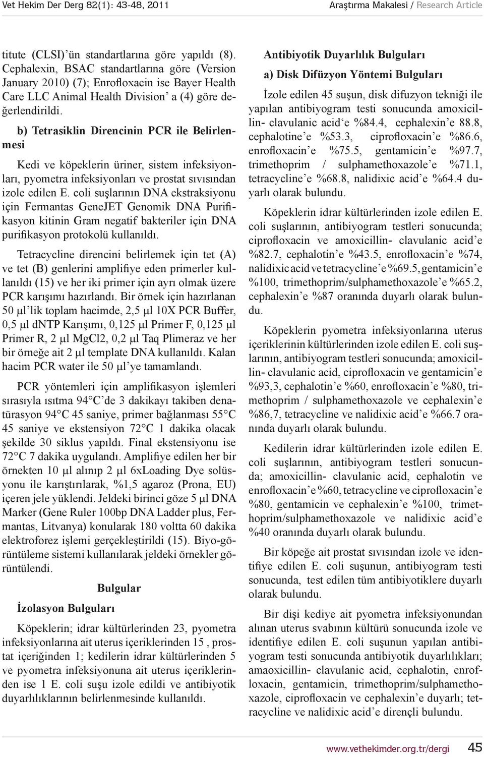 b) Tetrasiklin Direncinin PCR ile Belirlenmesi Kedi ve köpeklerin üriner, sistem infeksiyonları, pyometra infeksiyonları ve prostat sıvısından izole edilen E.