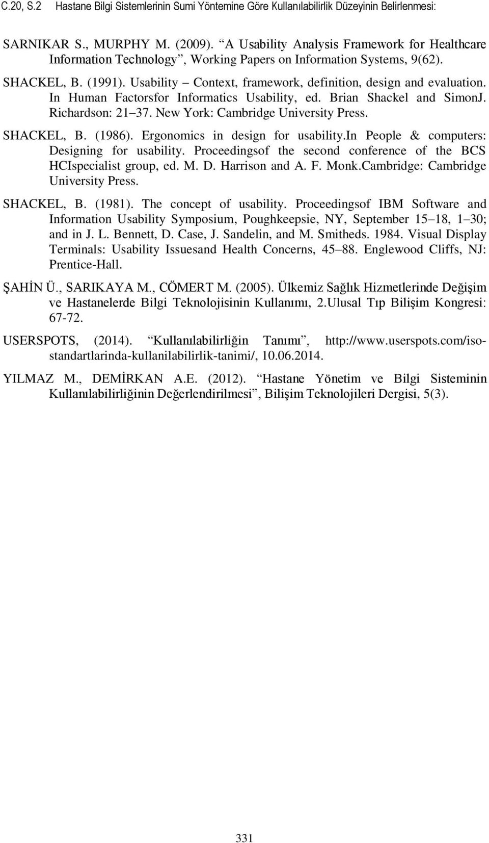 In Human Factorsfor Informatics Usability, ed. Brian Shackel and SimonJ. Richardson: 21 37. New York: Cambridge University Press. SHACKEL, B. (1986). Ergonomics in design for usability.